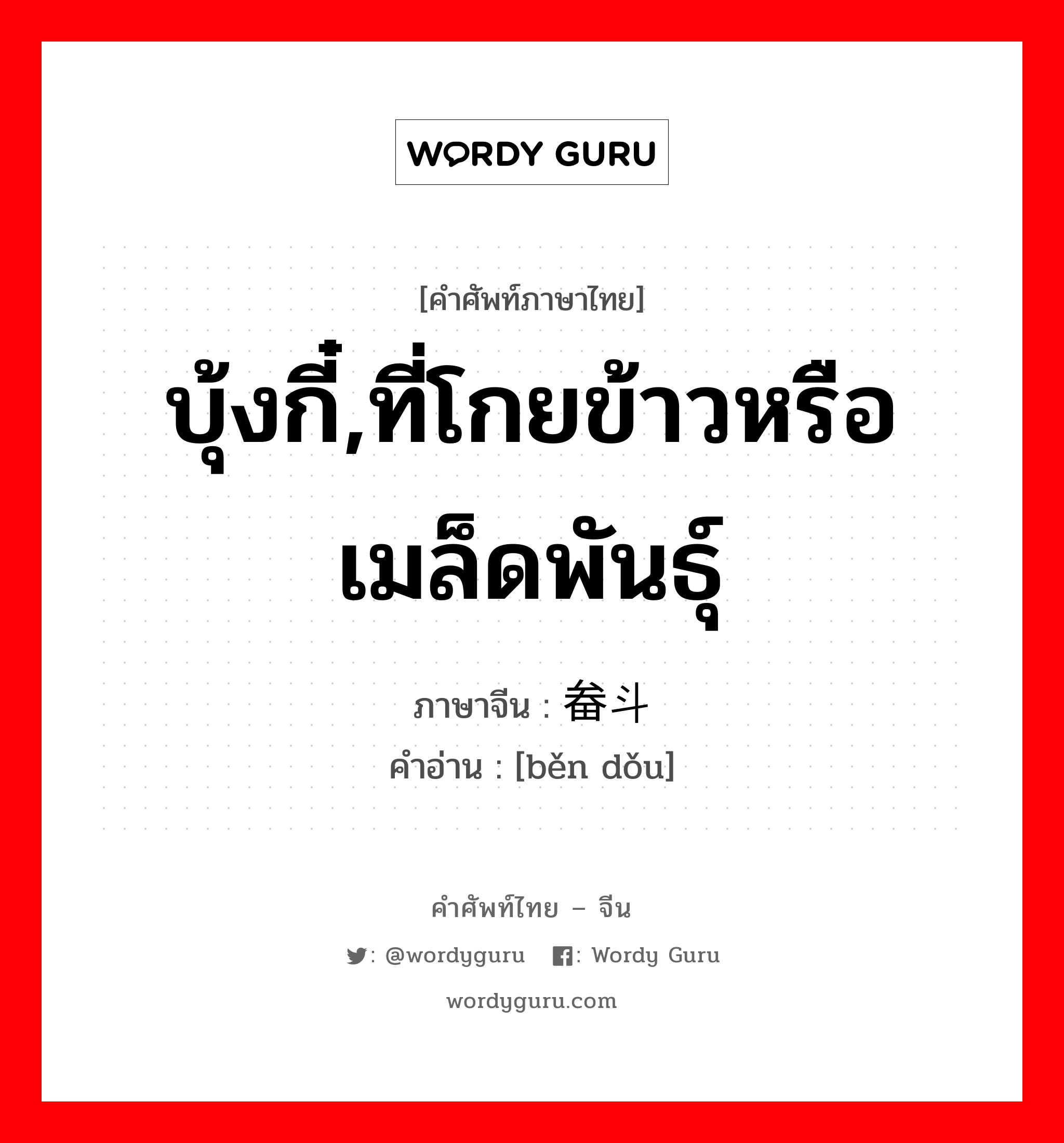 บุ้งกี๋,ที่โกยข้าวหรือเมล็ดพันธุ์ ภาษาจีนคืออะไร, คำศัพท์ภาษาไทย - จีน บุ้งกี๋,ที่โกยข้าวหรือเมล็ดพันธุ์ ภาษาจีน 畚斗 คำอ่าน [běn dǒu]