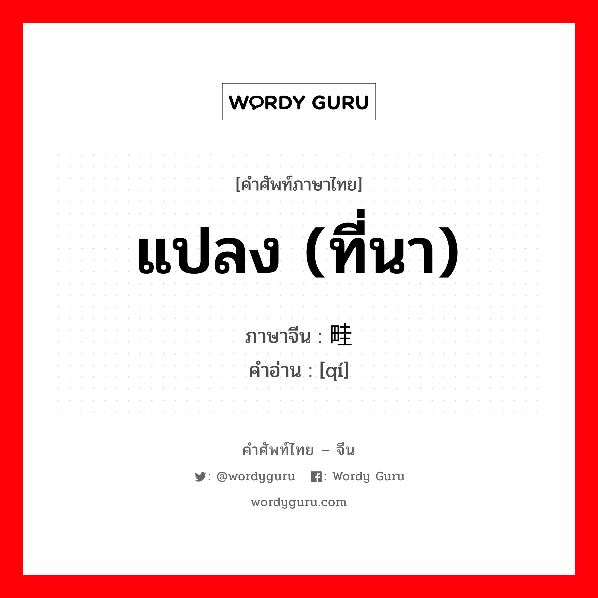 แปลง (ที่นา) ภาษาจีนคืออะไร, คำศัพท์ภาษาไทย - จีน แปลง (ที่นา) ภาษาจีน 畦 คำอ่าน [qí]