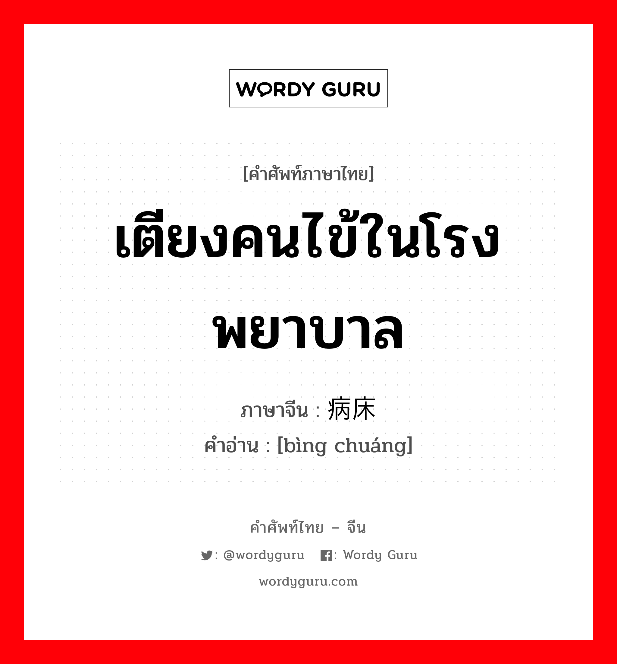 เตียงคนไข้ในโรงพยาบาล ภาษาจีนคืออะไร, คำศัพท์ภาษาไทย - จีน เตียงคนไข้ในโรงพยาบาล ภาษาจีน 病床 คำอ่าน [bìng chuáng]