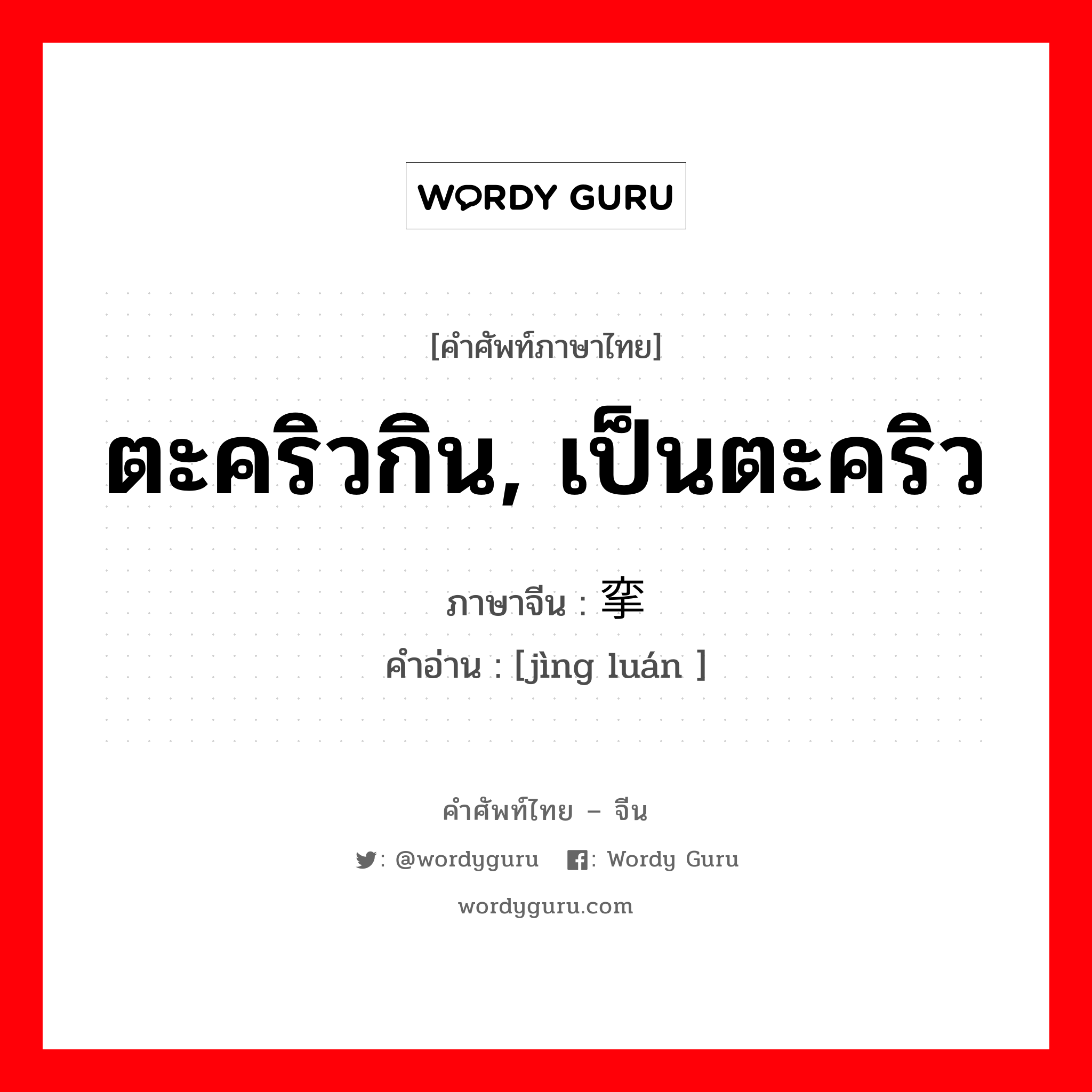 ตะคริวกิน, เป็นตะคริว ภาษาจีนคืออะไร, คำศัพท์ภาษาไทย - จีน ตะคริวกิน, เป็นตะคริว ภาษาจีน 痉挛 คำอ่าน [jìng luán ]