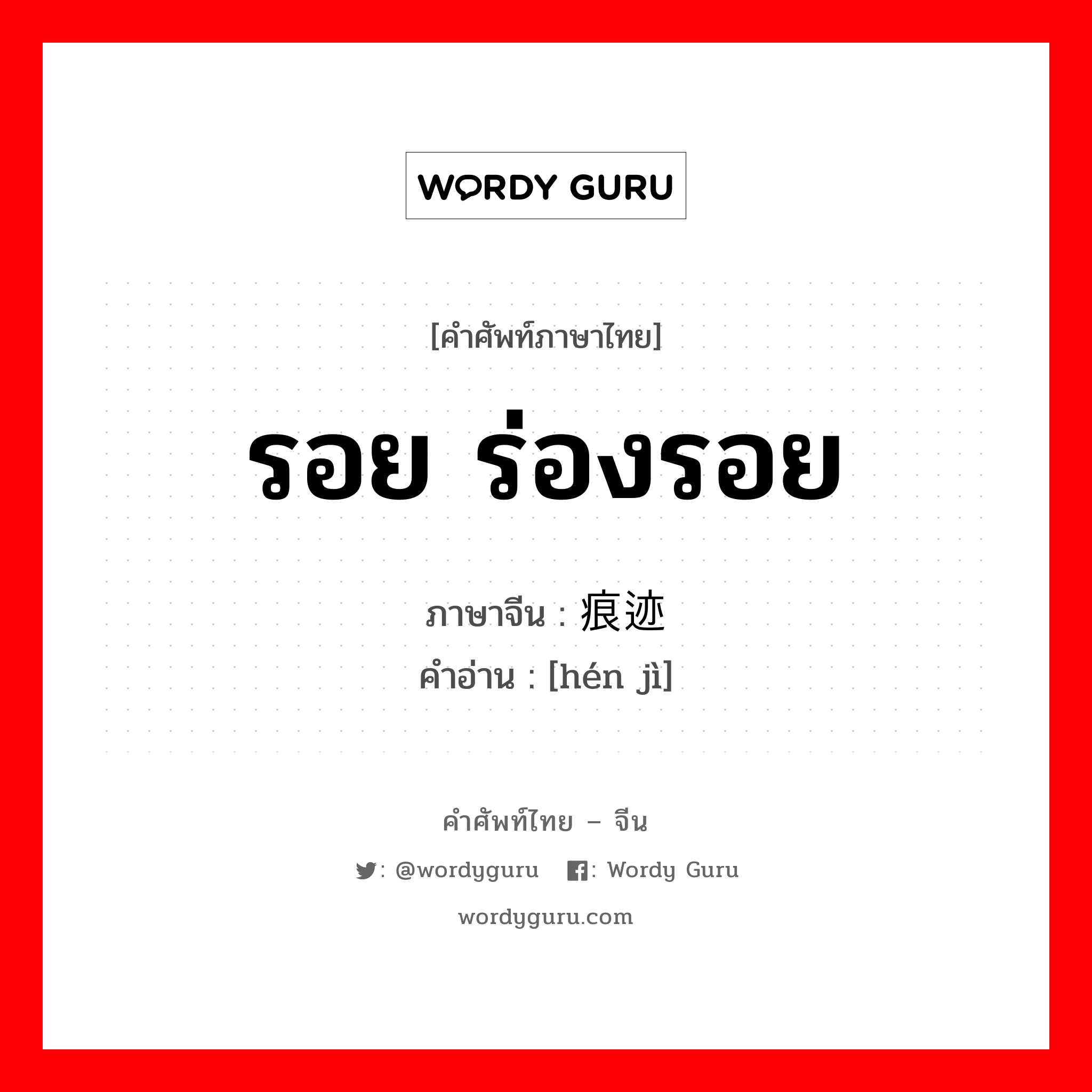 รอย ร่องรอย ภาษาจีนคืออะไร, คำศัพท์ภาษาไทย - จีน รอย ร่องรอย ภาษาจีน 痕迹 คำอ่าน [hén jì]