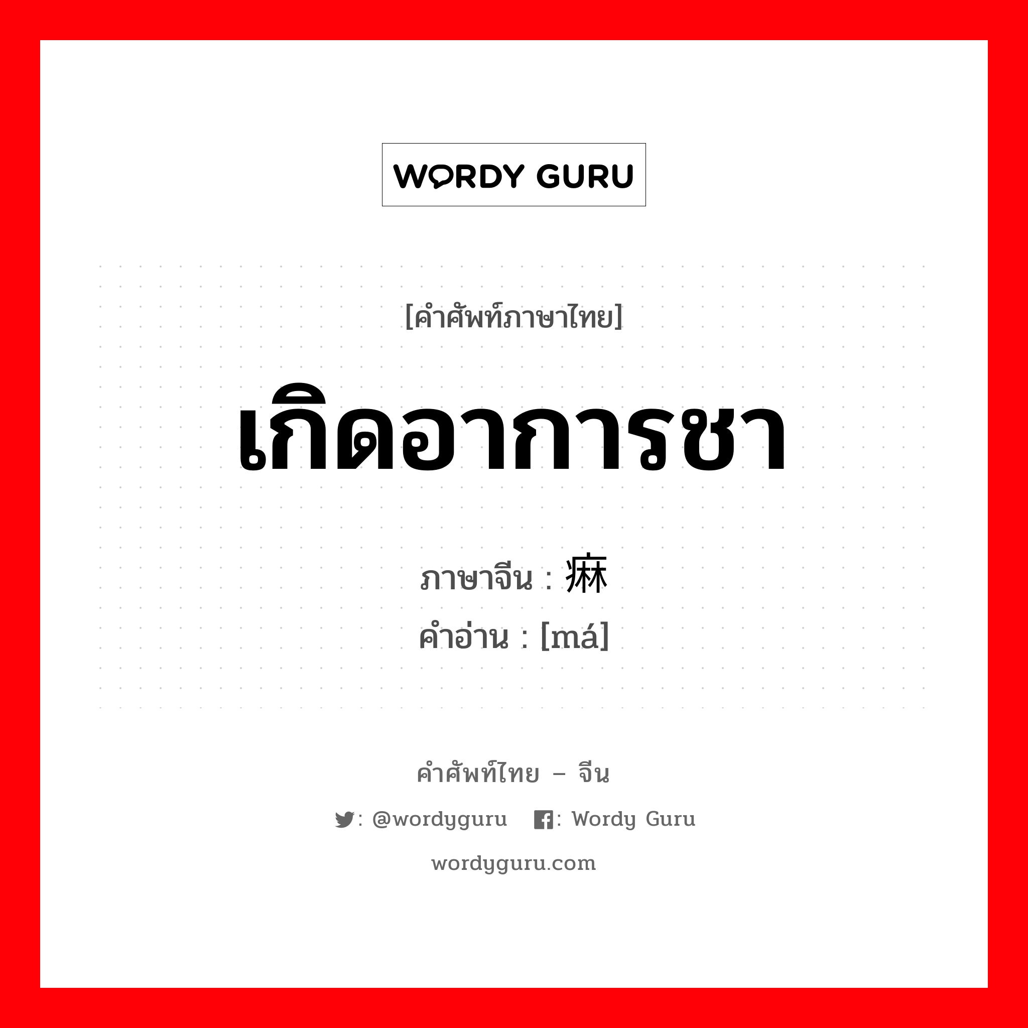 เกิดอาการชา ภาษาจีนคืออะไร, คำศัพท์ภาษาไทย - จีน เกิดอาการชา ภาษาจีน 痳 คำอ่าน [má]