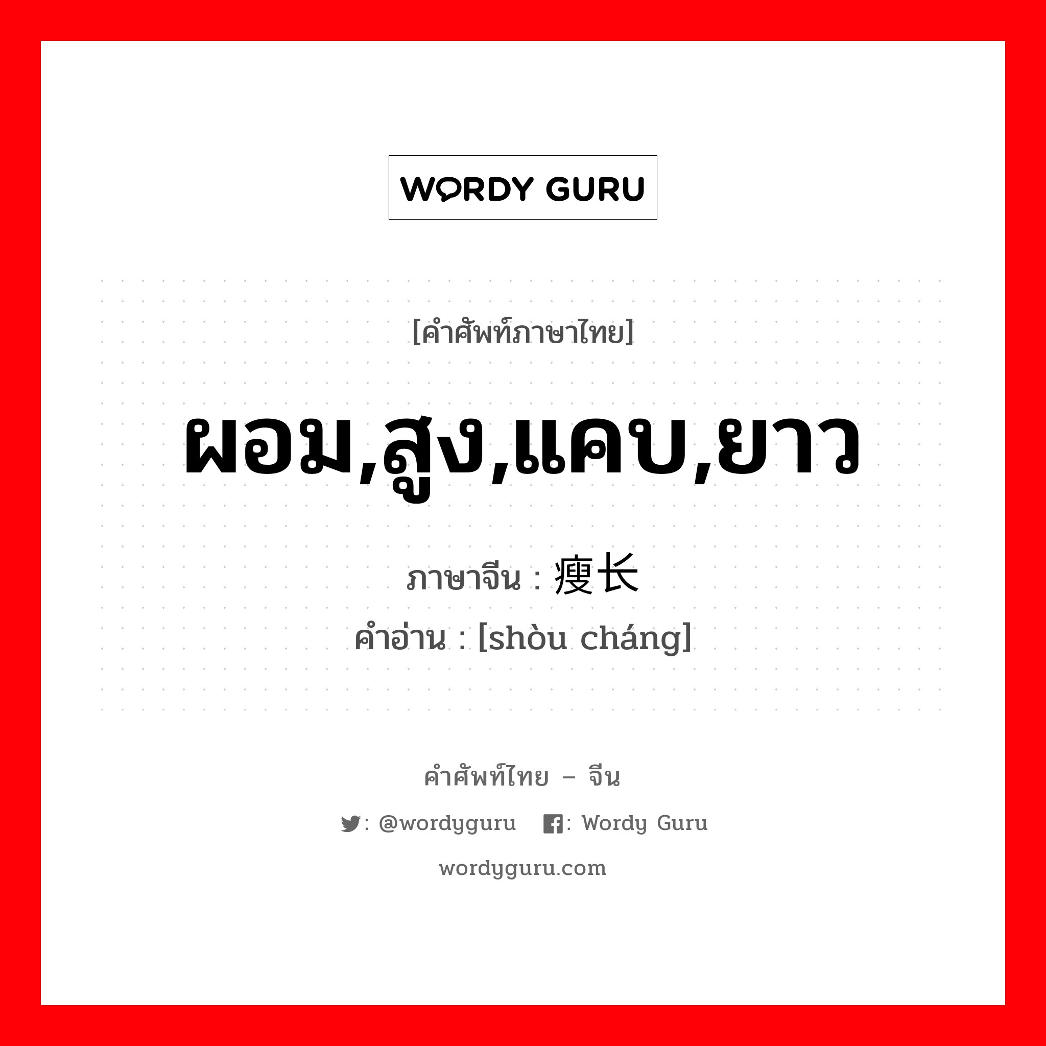 ผอม,สูง,แคบ,ยาว ภาษาจีนคืออะไร, คำศัพท์ภาษาไทย - จีน ผอม,สูง,แคบ,ยาว ภาษาจีน 瘦长 คำอ่าน [shòu cháng]