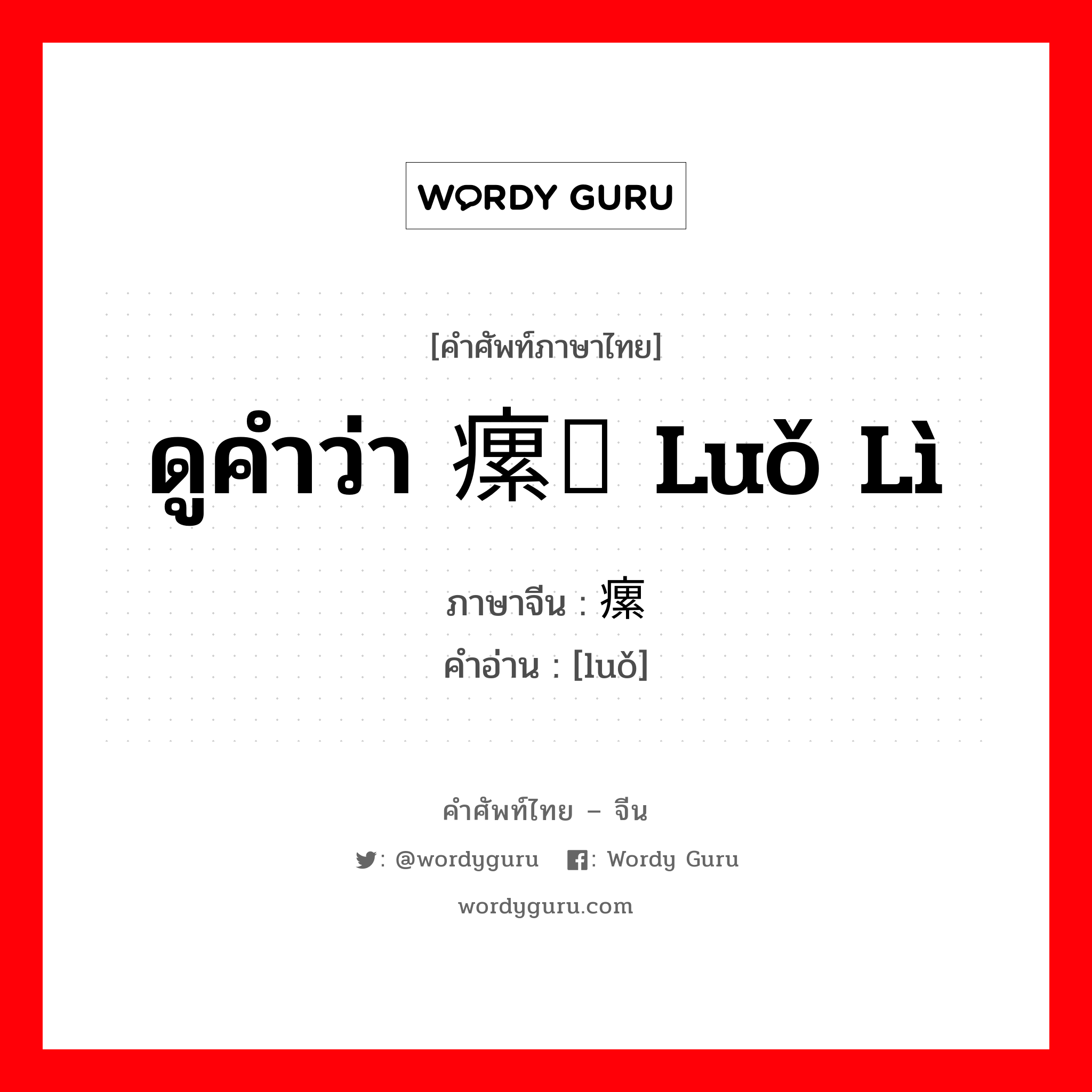 ดูคำว่า 瘰疬 luǒ lì ภาษาจีนคืออะไร, คำศัพท์ภาษาไทย - จีน ดูคำว่า 瘰疬 luǒ lì ภาษาจีน 瘰 คำอ่าน [luǒ]