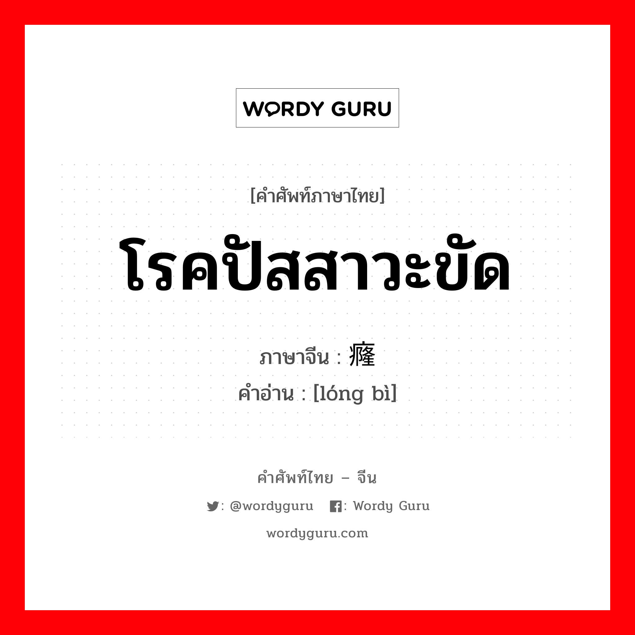 โรคปัสสาวะขัด ภาษาจีนคืออะไร, คำศัพท์ภาษาไทย - จีน โรคปัสสาวะขัด ภาษาจีน 癃闭 คำอ่าน [lóng bì]