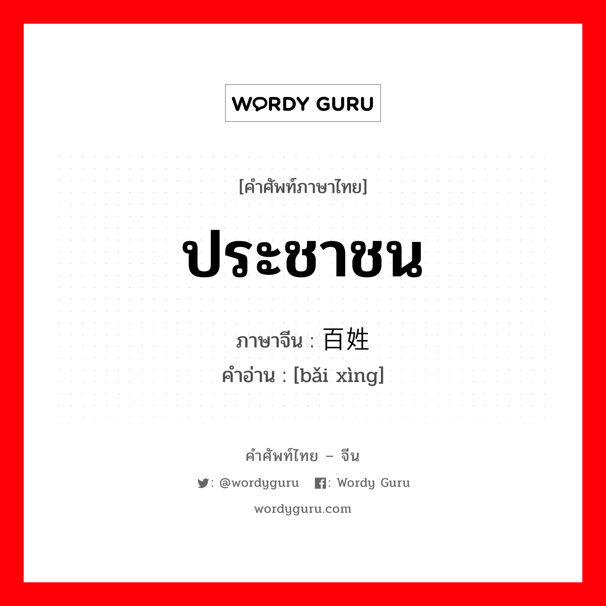 ประชาชน ภาษาจีนคืออะไร, คำศัพท์ภาษาไทย - จีน ประชาชน ภาษาจีน 百姓 คำอ่าน [bǎi xìng]