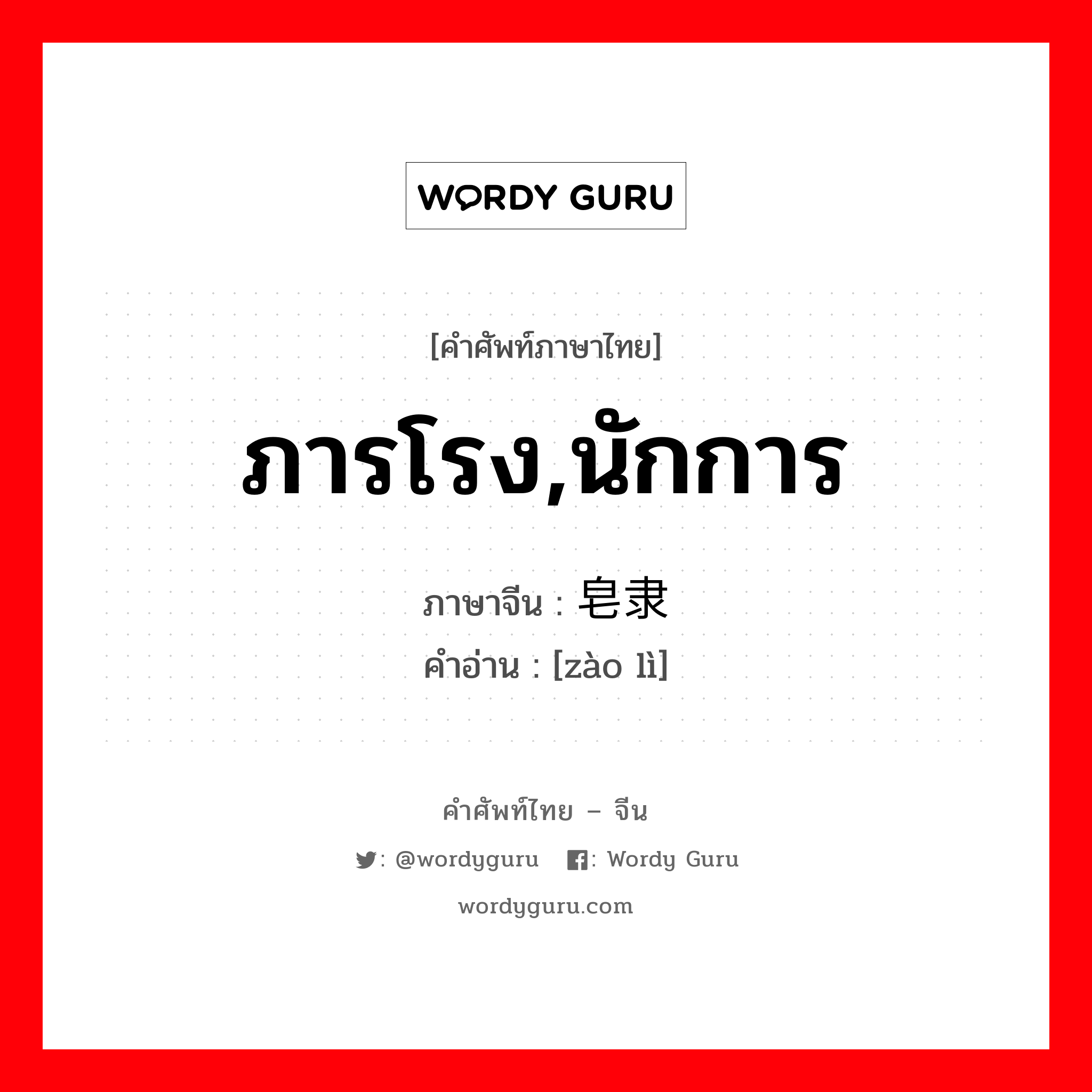 ภารโรง,นักการ ภาษาจีนคืออะไร, คำศัพท์ภาษาไทย - จีน ภารโรง,นักการ ภาษาจีน 皂隶 คำอ่าน [zào lì]