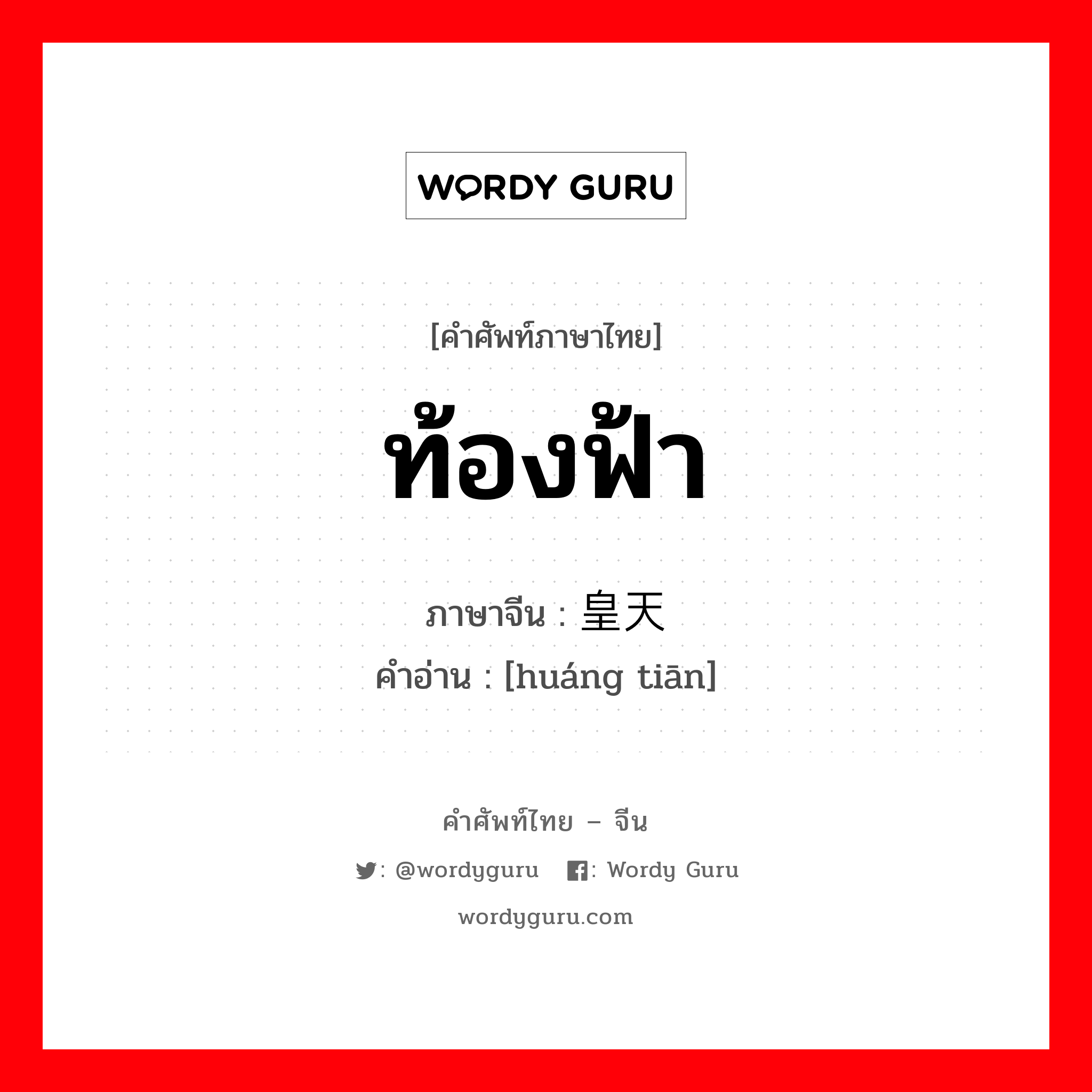 ท้องฟ้า ภาษาจีนคืออะไร, คำศัพท์ภาษาไทย - จีน ท้องฟ้า ภาษาจีน 皇天 คำอ่าน [huáng tiān]