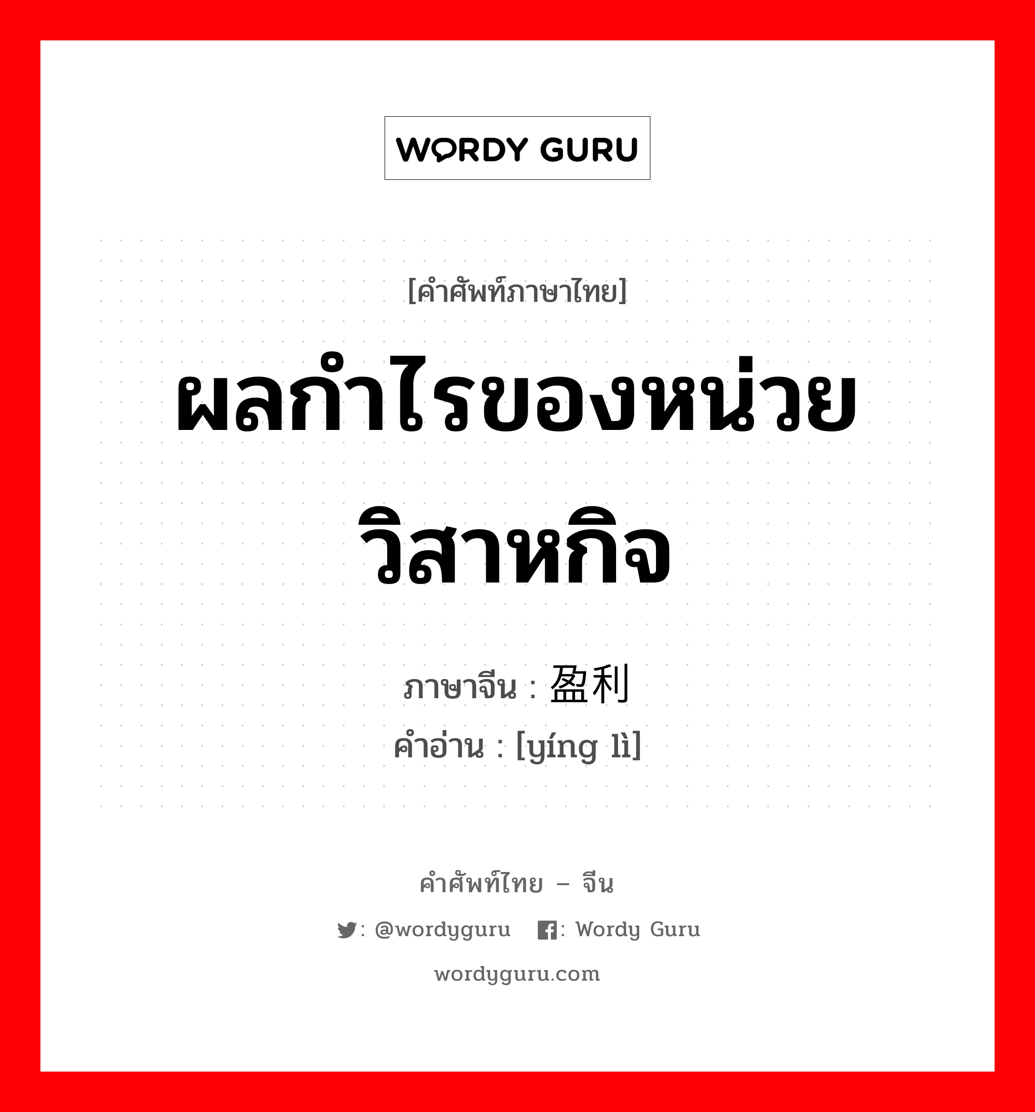 ผลกำไรของหน่วยวิสาหกิจ ภาษาจีนคืออะไร, คำศัพท์ภาษาไทย - จีน ผลกำไรของหน่วยวิสาหกิจ ภาษาจีน 盈利 คำอ่าน [yíng lì]