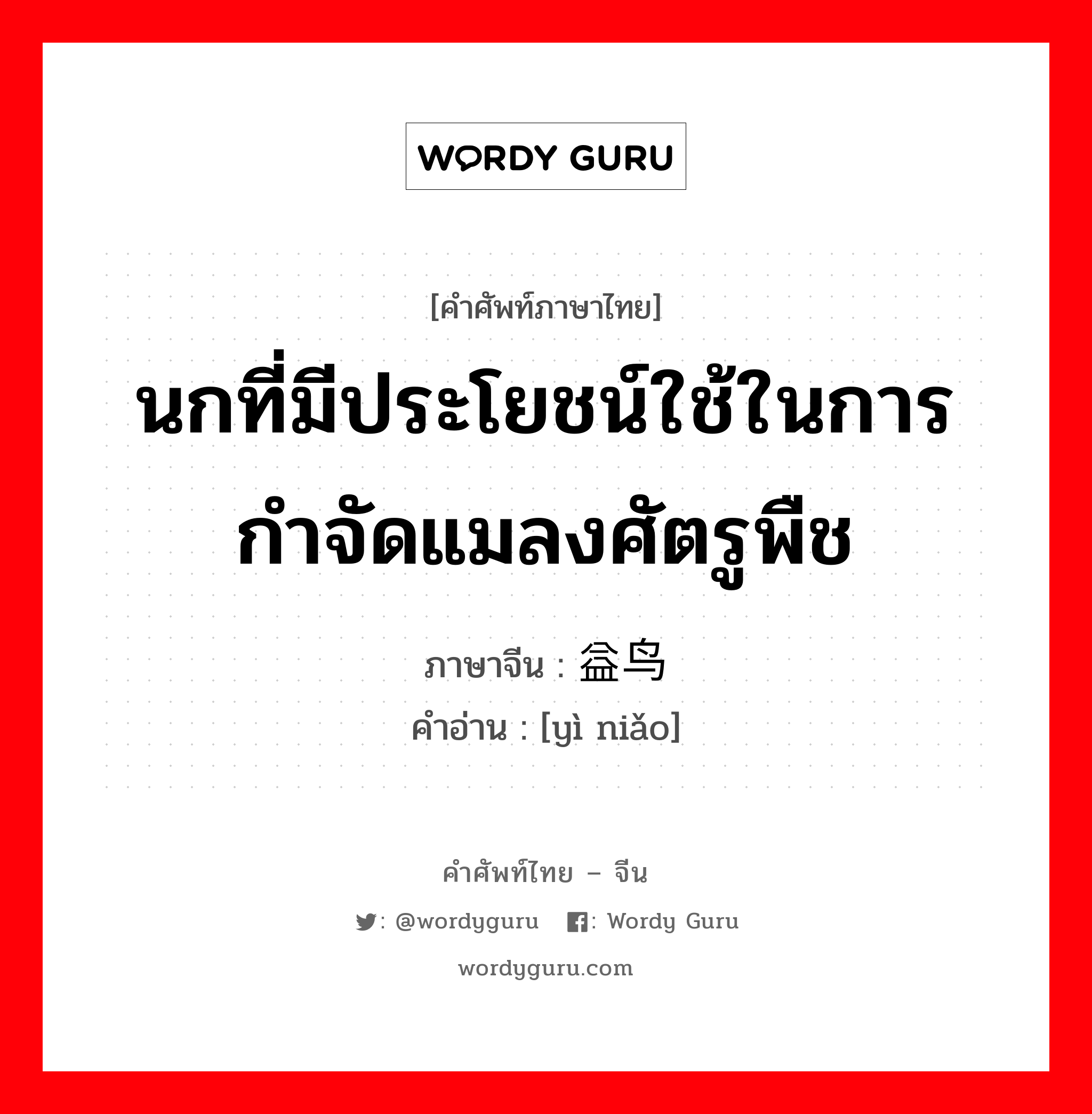 นกที่มีประโยชน์ใช้ในการกำจัดแมลงศัตรูพืช ภาษาจีนคืออะไร, คำศัพท์ภาษาไทย - จีน นกที่มีประโยชน์ใช้ในการกำจัดแมลงศัตรูพืช ภาษาจีน 益鸟 คำอ่าน [yì niǎo]