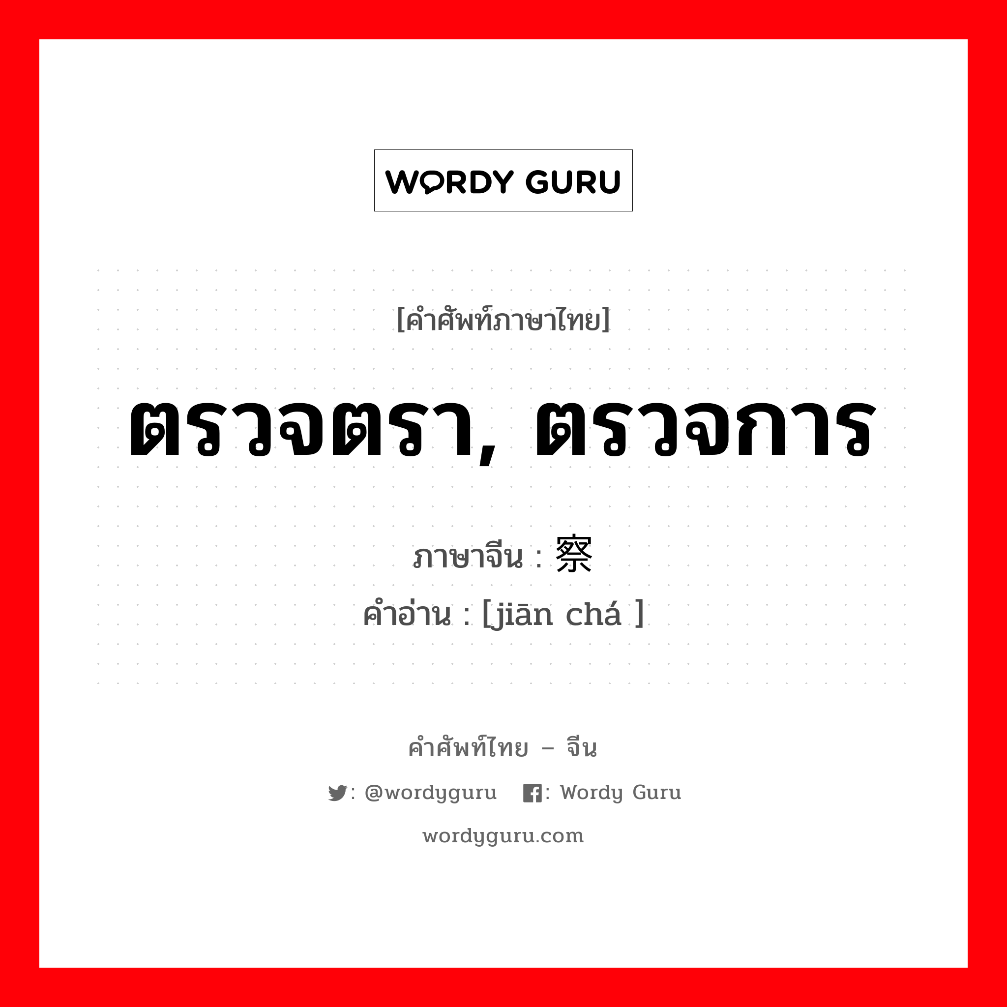 ตรวจตรา, ตรวจการ ภาษาจีนคืออะไร, คำศัพท์ภาษาไทย - จีน ตรวจตรา, ตรวจการ ภาษาจีน 监察 คำอ่าน [jiān chá ]