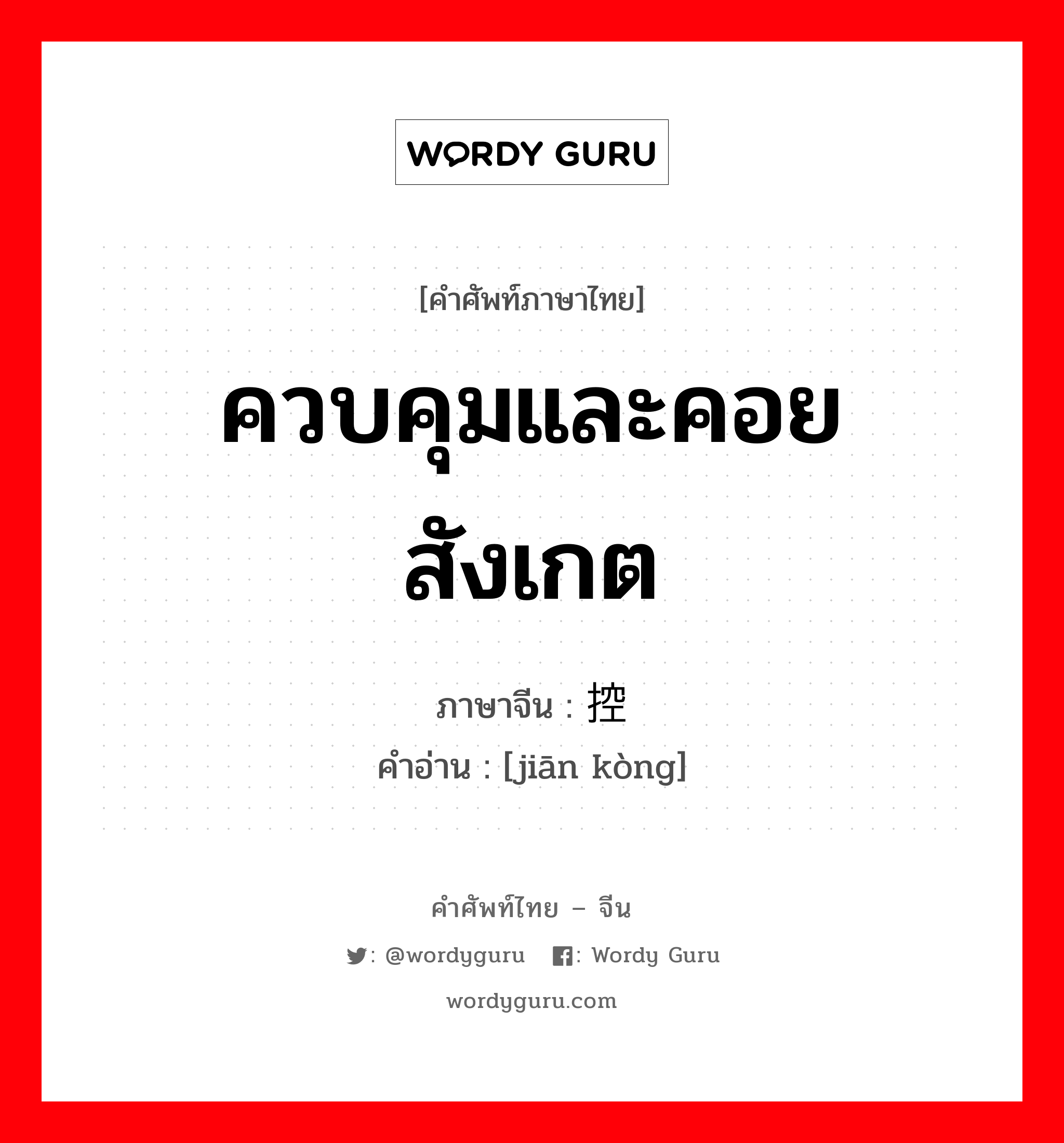 ควบคุมและคอยสังเกต ภาษาจีนคืออะไร, คำศัพท์ภาษาไทย - จีน ควบคุมและคอยสังเกต ภาษาจีน 监控 คำอ่าน [jiān kòng]