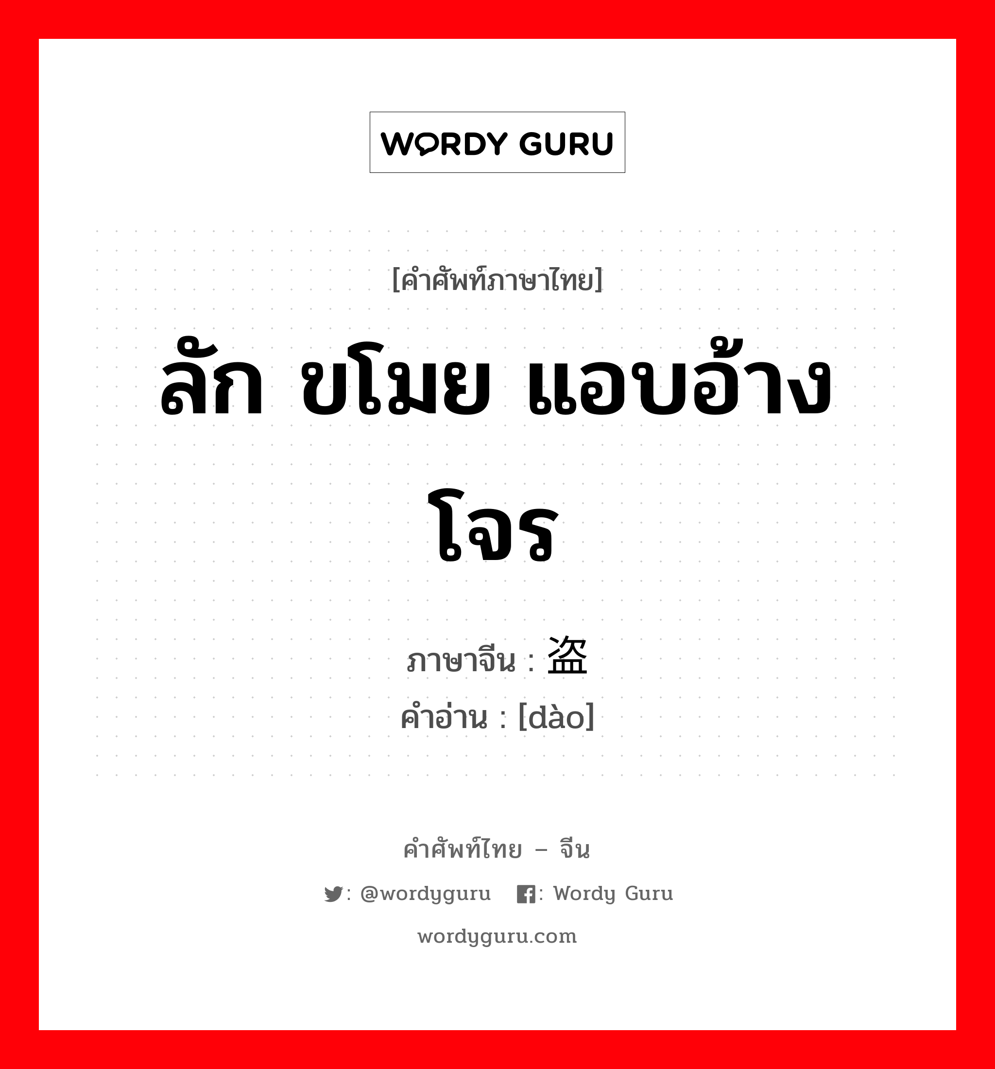 ลัก ขโมย แอบอ้าง โจร ภาษาจีนคืออะไร, คำศัพท์ภาษาไทย - จีน ลัก ขโมย แอบอ้าง โจร ภาษาจีน 盗 คำอ่าน [dào]