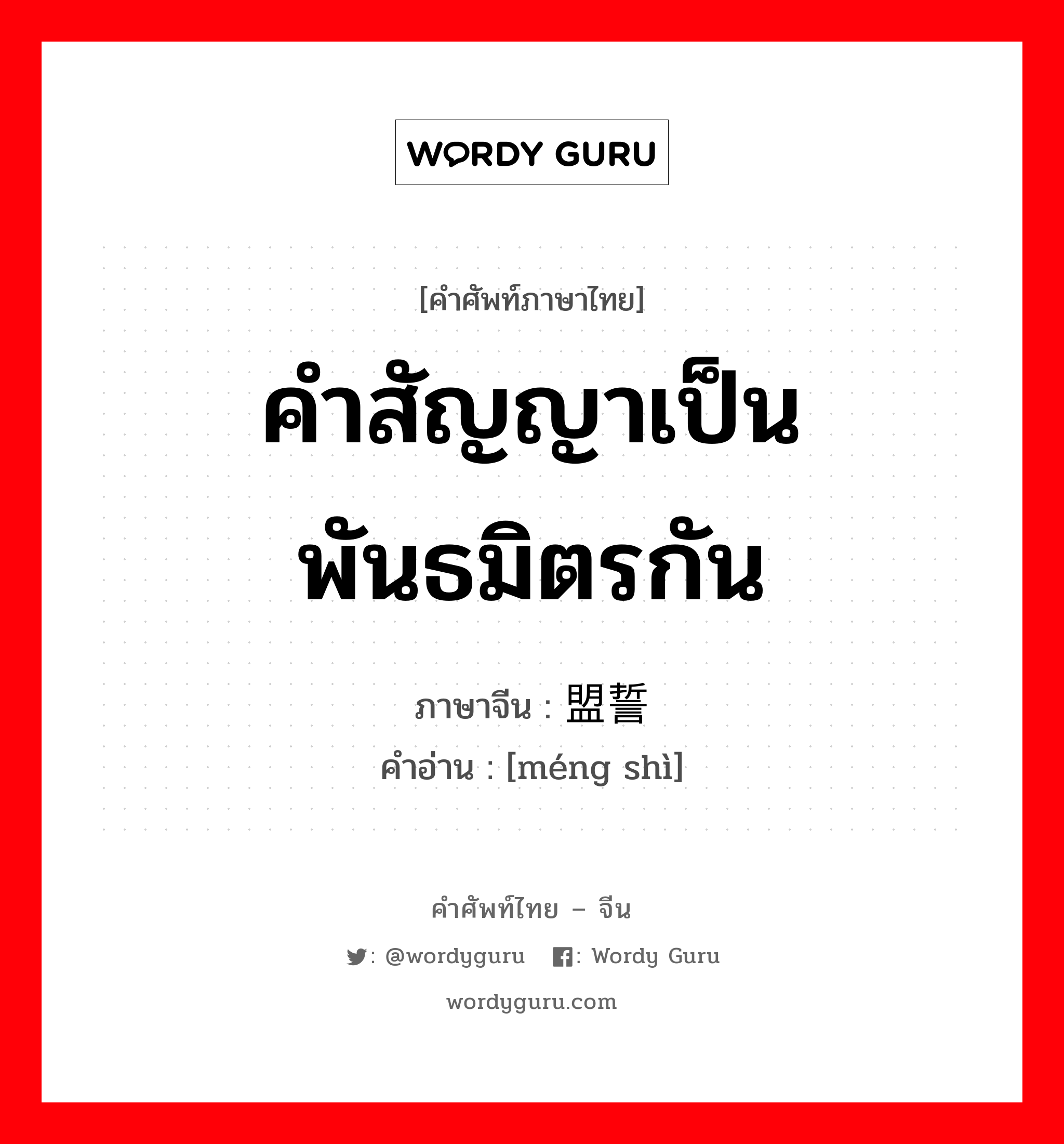 คำสัญญาเป็นพันธมิตรกัน ภาษาจีนคืออะไร, คำศัพท์ภาษาไทย - จีน คำสัญญาเป็นพันธมิตรกัน ภาษาจีน 盟誓 คำอ่าน [méng shì]