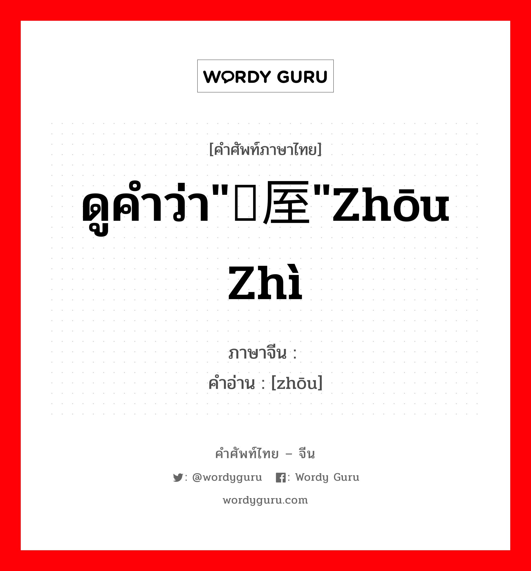 ดูคำว่า&#34;盩厔&#34;zhōu zhì ภาษาจีนคืออะไร, คำศัพท์ภาษาไทย - จีน ดูคำว่า&#34;盩厔&#34;zhōu zhì ภาษาจีน 盩 คำอ่าน [zhōu]