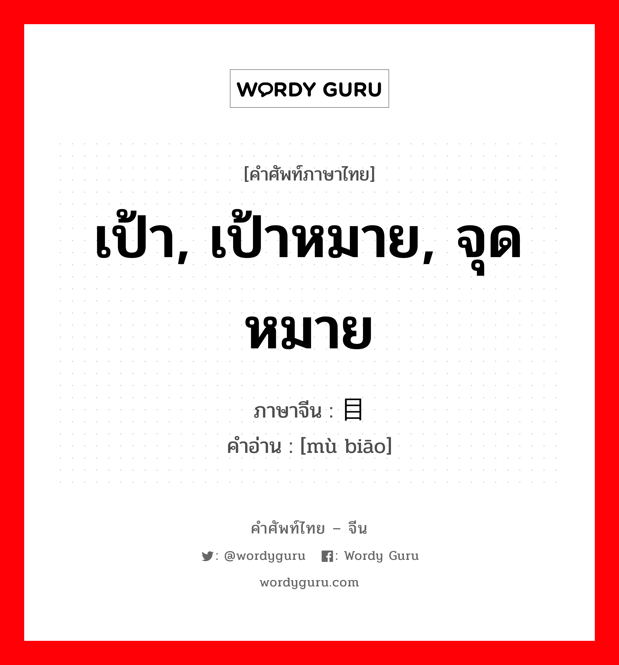 เป้า, เป้าหมาย, จุดหมาย ภาษาจีนคืออะไร, คำศัพท์ภาษาไทย - จีน เป้า, เป้าหมาย, จุดหมาย ภาษาจีน 目标 คำอ่าน [mù biāo]