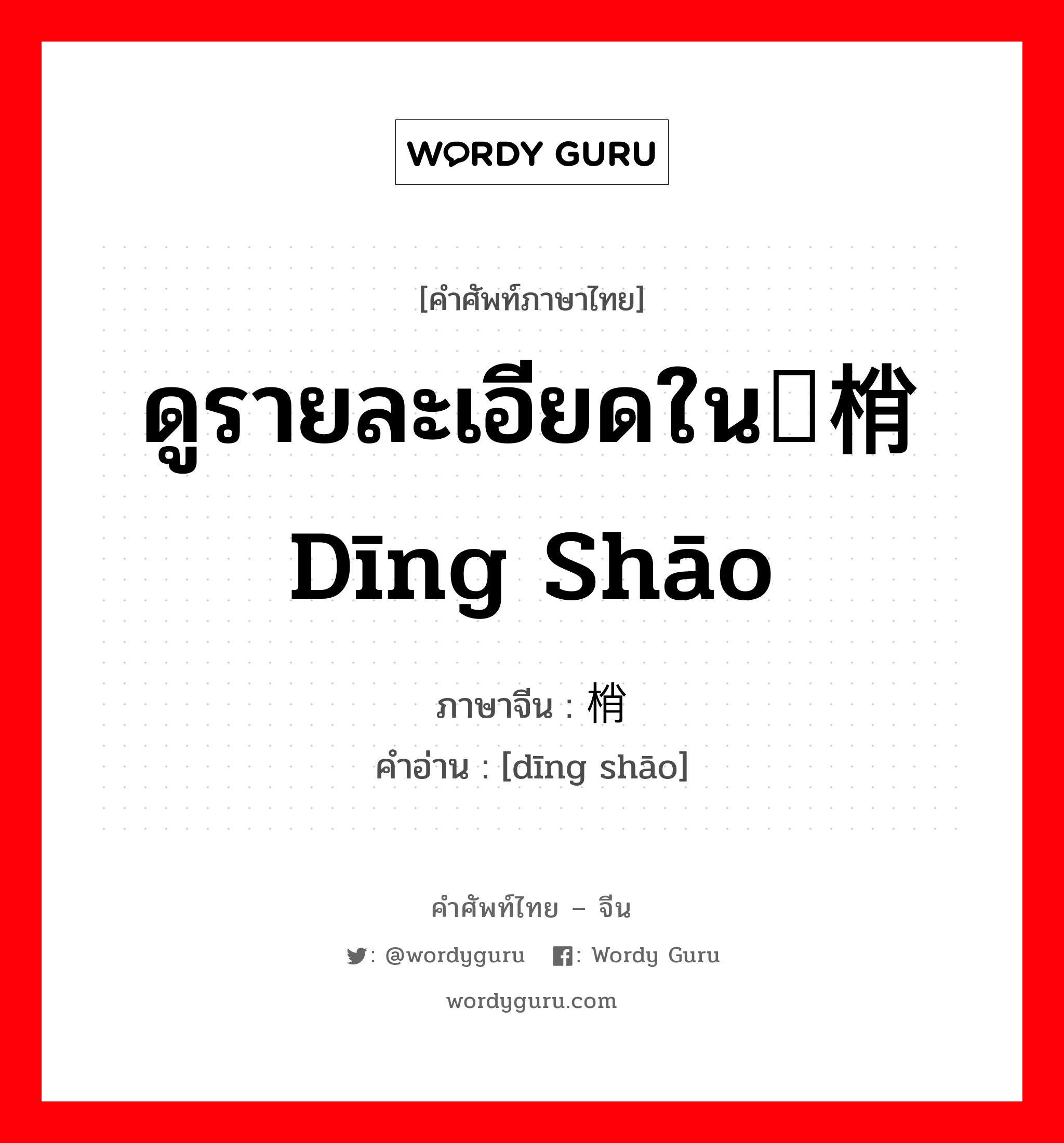 ดูรายละเอียดใน钉梢 dīng shāo ภาษาจีนคืออะไร, คำศัพท์ภาษาไทย - จีน ดูรายละเอียดใน钉梢 dīng shāo ภาษาจีน 盯梢 คำอ่าน [dīng shāo]