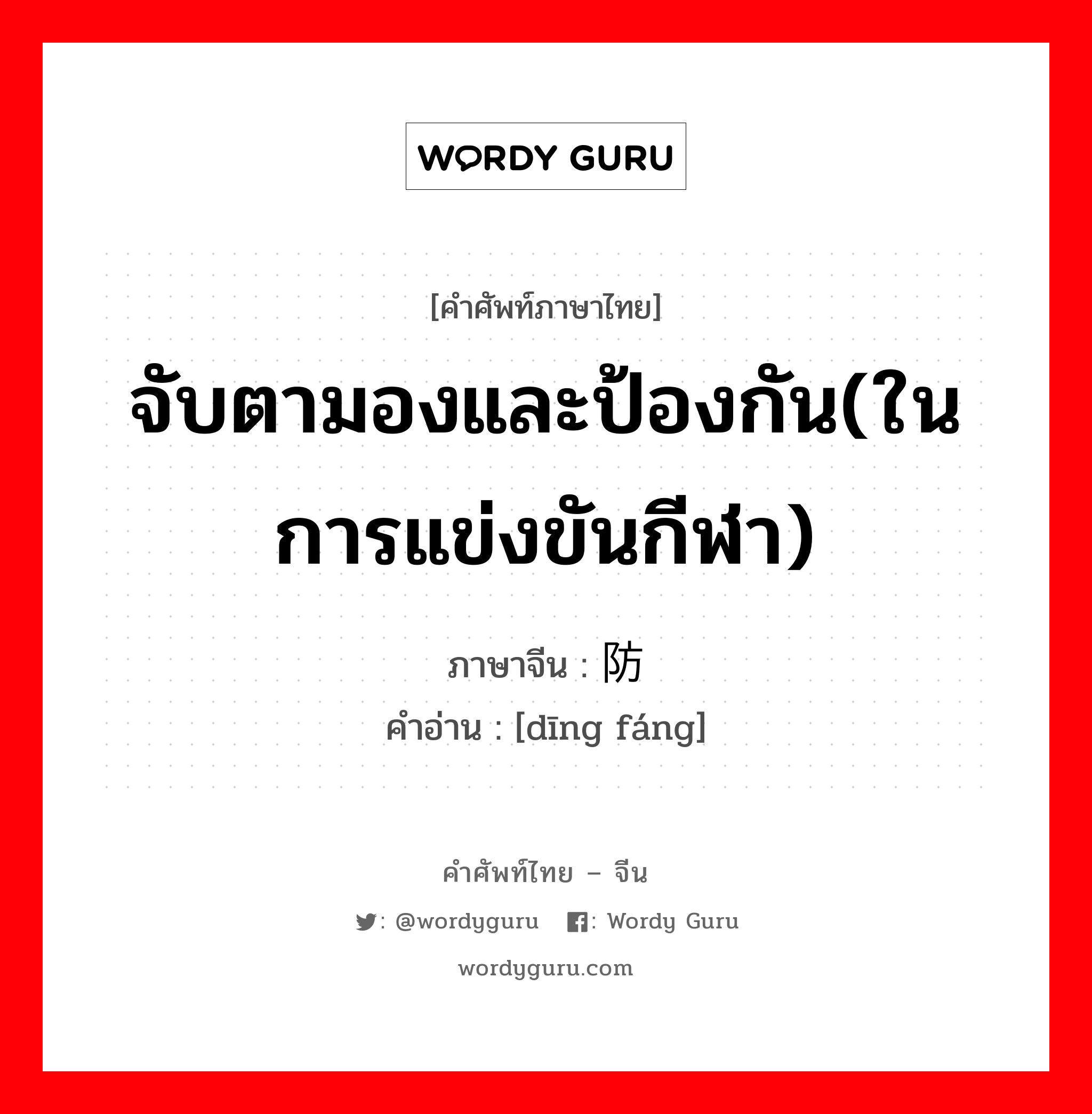 จับตามองและป้องกัน(ในการแข่งขันกีฬา) ภาษาจีนคืออะไร, คำศัพท์ภาษาไทย - จีน จับตามองและป้องกัน(ในการแข่งขันกีฬา) ภาษาจีน 盯防 คำอ่าน [dīng fáng]