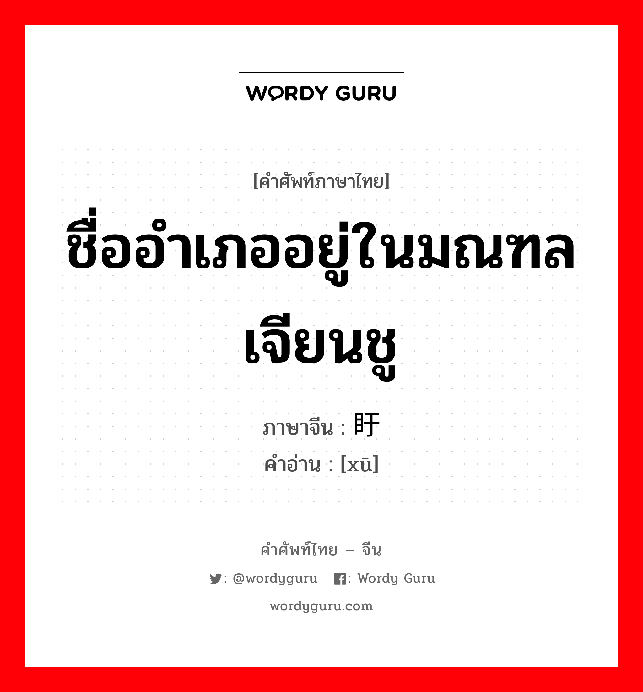 ชื่ออำเภออยู่ในมณฑลเจียนชู ภาษาจีนคืออะไร, คำศัพท์ภาษาไทย - จีน ชื่ออำเภออยู่ในมณฑลเจียนชู ภาษาจีน 盱 คำอ่าน [xū]