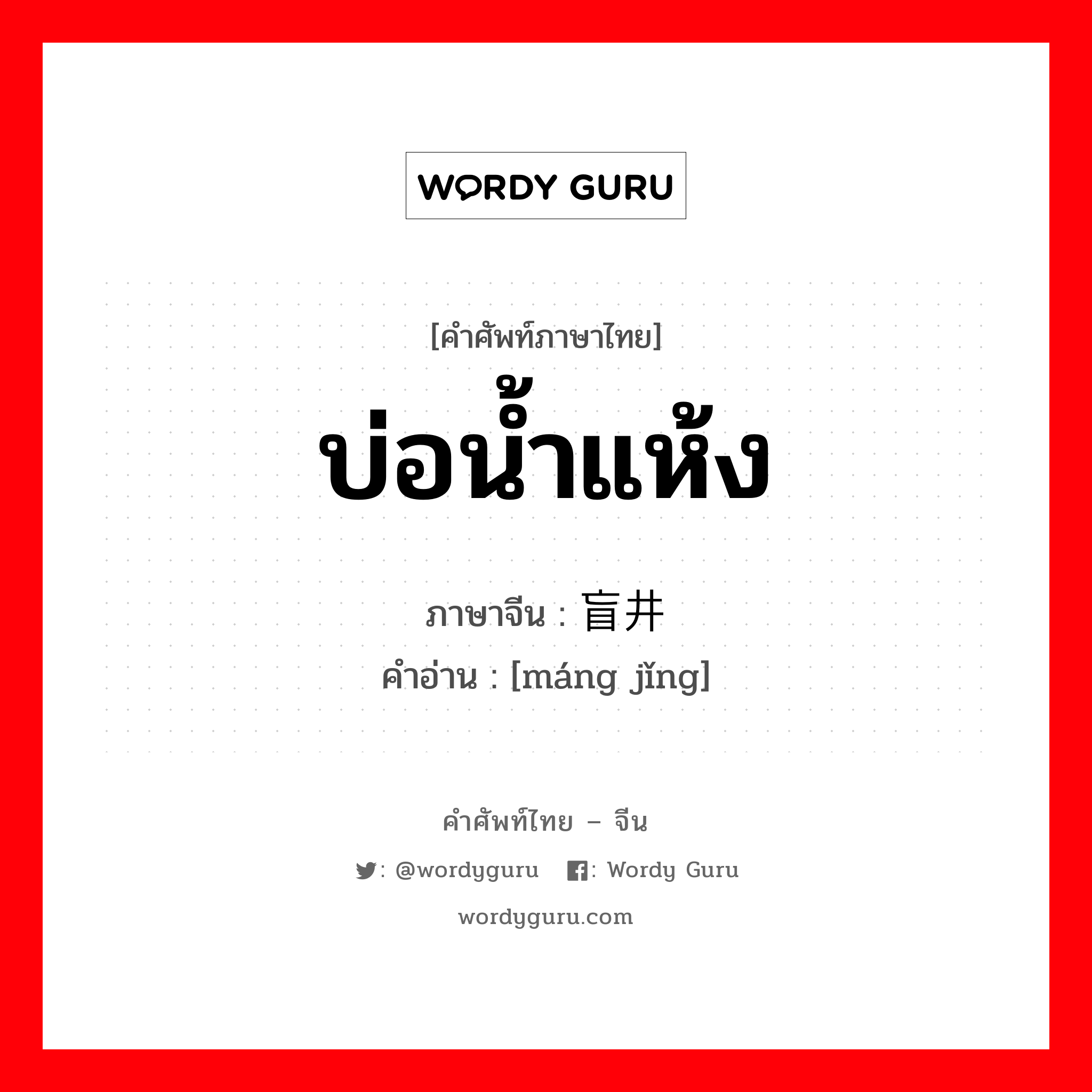 บ่อน้ำแห้ง ภาษาจีนคืออะไร, คำศัพท์ภาษาไทย - จีน บ่อน้ำแห้ง ภาษาจีน 盲井 คำอ่าน [máng jǐng]