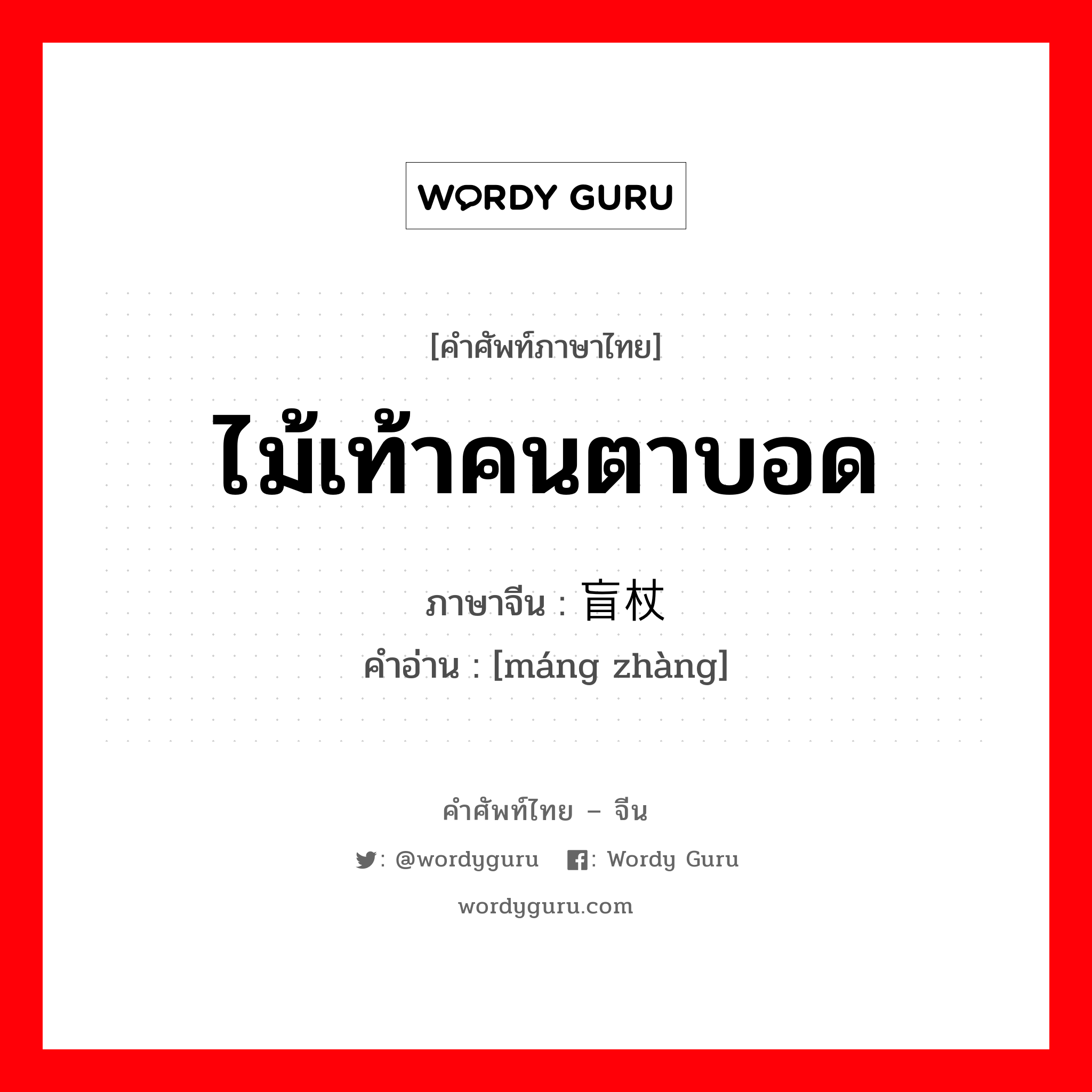 ไม้เท้าคนตาบอด ภาษาจีนคืออะไร, คำศัพท์ภาษาไทย - จีน ไม้เท้าคนตาบอด ภาษาจีน 盲杖 คำอ่าน [máng zhàng]