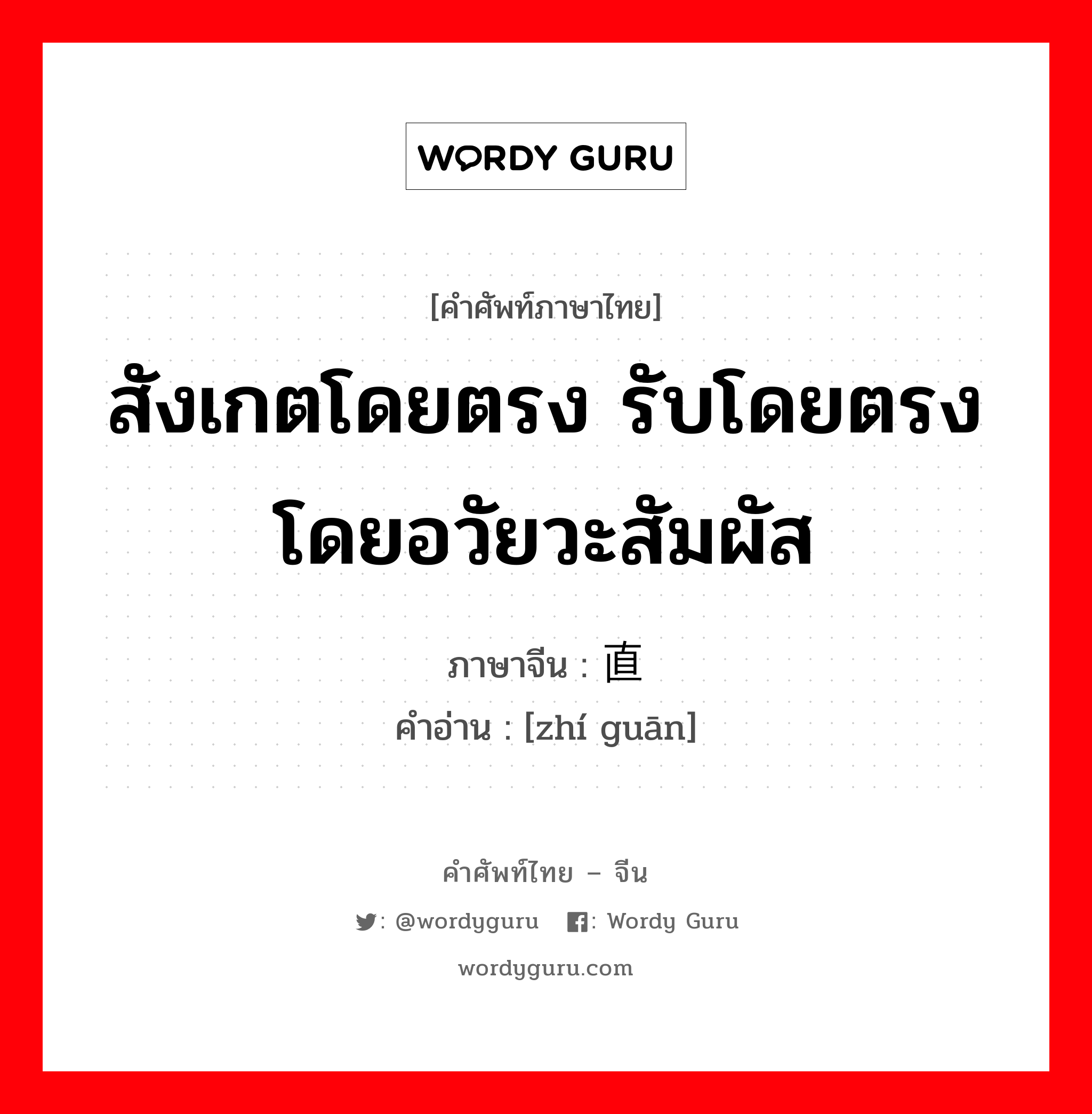 สังเกตโดยตรง รับโดยตรงโดยอวัยวะสัมผัส ภาษาจีนคืออะไร, คำศัพท์ภาษาไทย - จีน สังเกตโดยตรง รับโดยตรงโดยอวัยวะสัมผัส ภาษาจีน 直观 คำอ่าน [zhí guān]