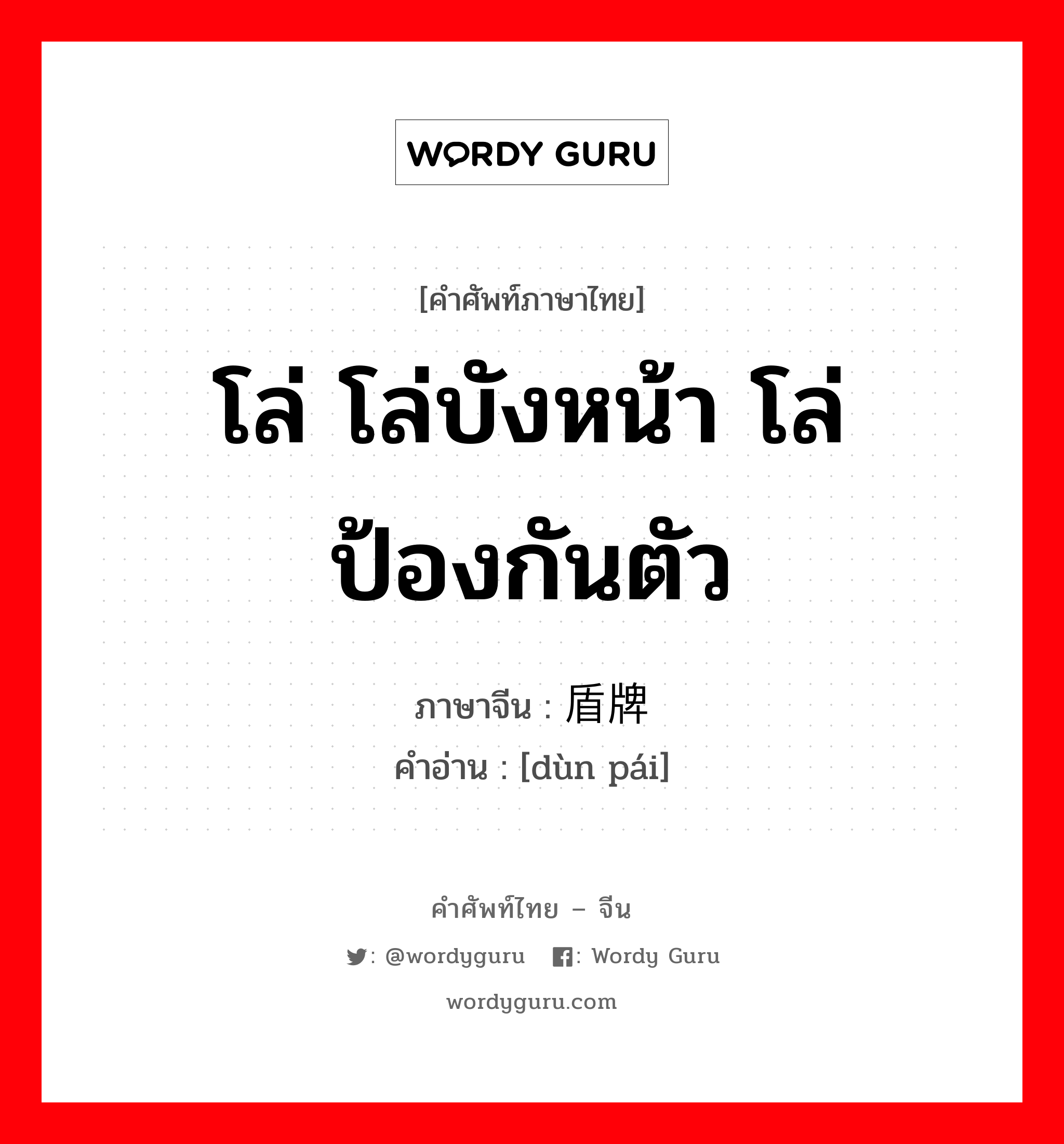 โล่ โล่บังหน้า โล่ป้องกันตัว ภาษาจีนคืออะไร, คำศัพท์ภาษาไทย - จีน โล่ โล่บังหน้า โล่ป้องกันตัว ภาษาจีน 盾牌 คำอ่าน [dùn pái]