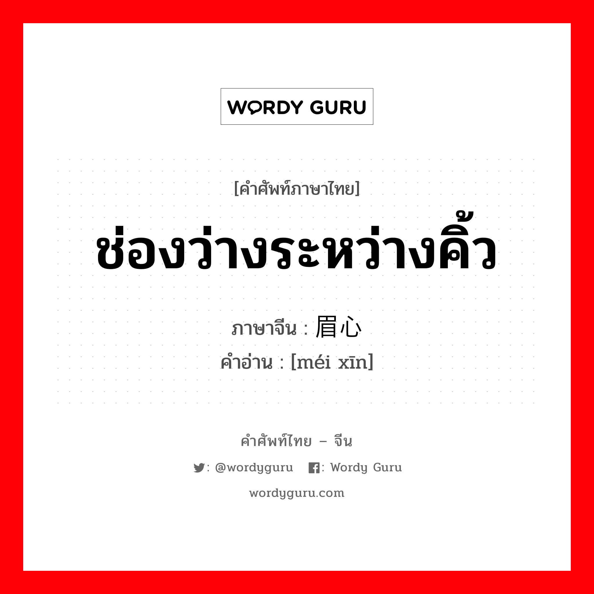 ช่องว่างระหว่างคิ้ว ภาษาจีนคืออะไร, คำศัพท์ภาษาไทย - จีน ช่องว่างระหว่างคิ้ว ภาษาจีน 眉心 คำอ่าน [méi xīn]