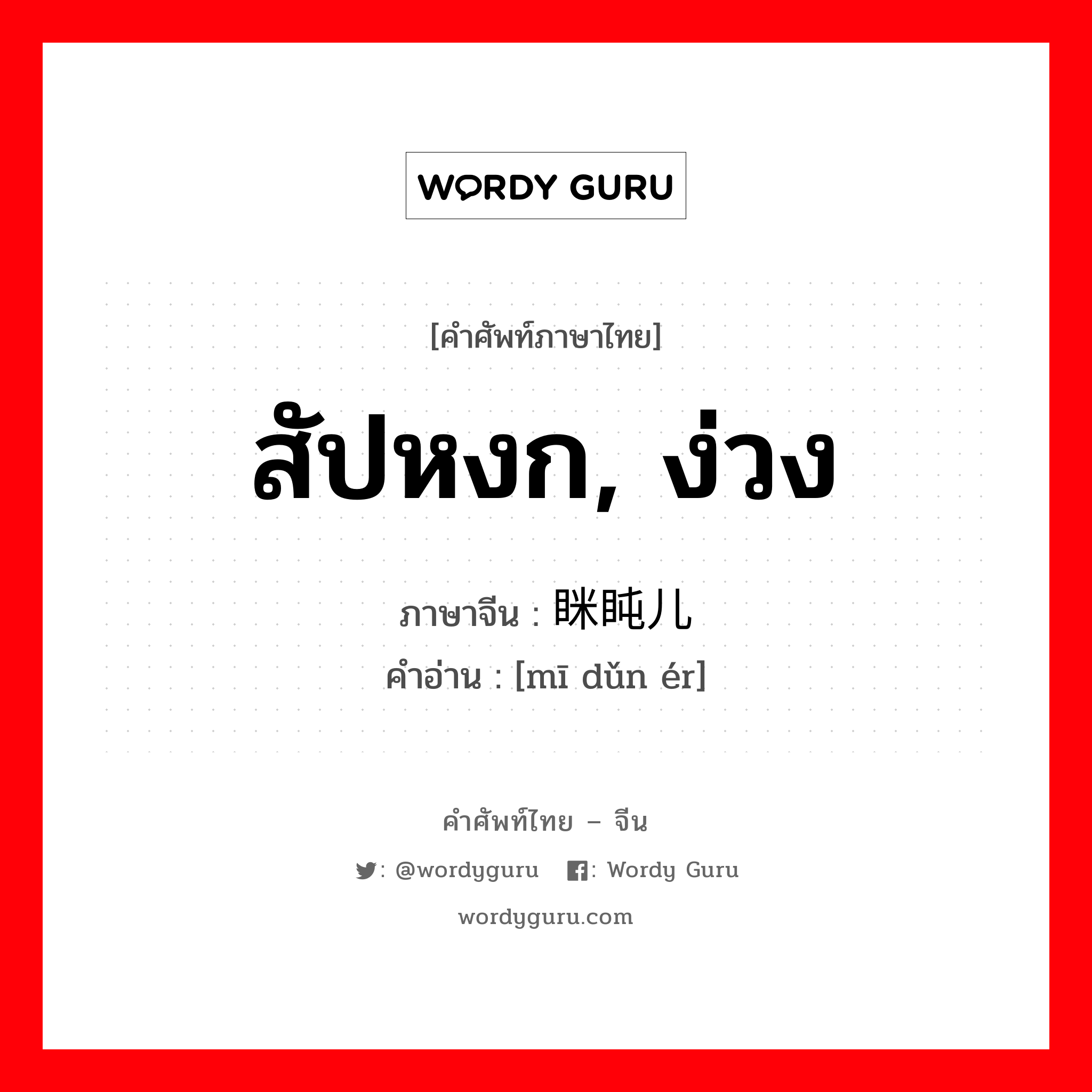 สัปหงก, ง่วง ภาษาจีนคืออะไร, คำศัพท์ภาษาไทย - จีน สัปหงก, ง่วง ภาษาจีน 眯盹儿 คำอ่าน [mī dǔn ér]