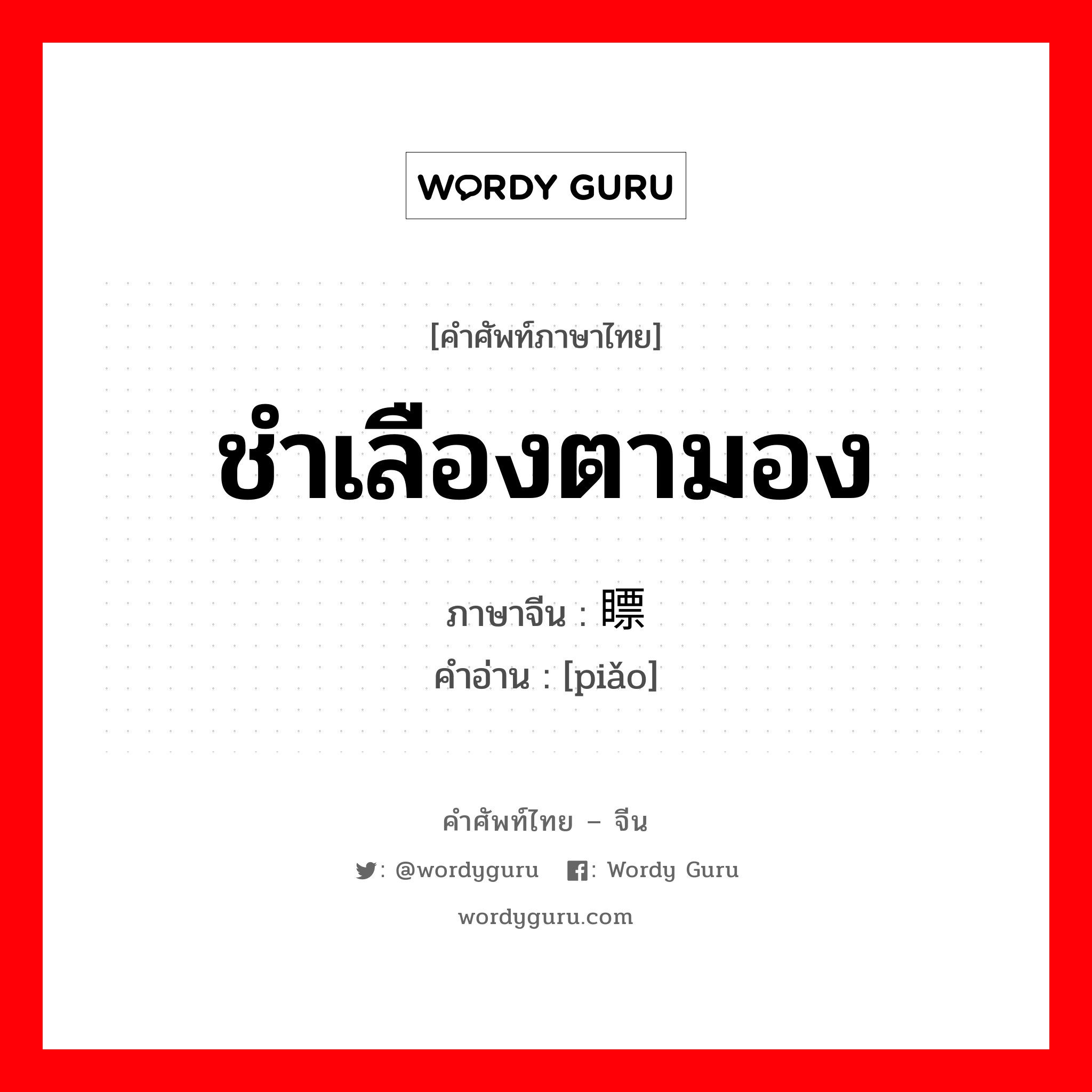 ชำเลืองตามอง ภาษาจีนคืออะไร, คำศัพท์ภาษาไทย - จีน ชำเลืองตามอง ภาษาจีน 瞟 คำอ่าน [piǎo]