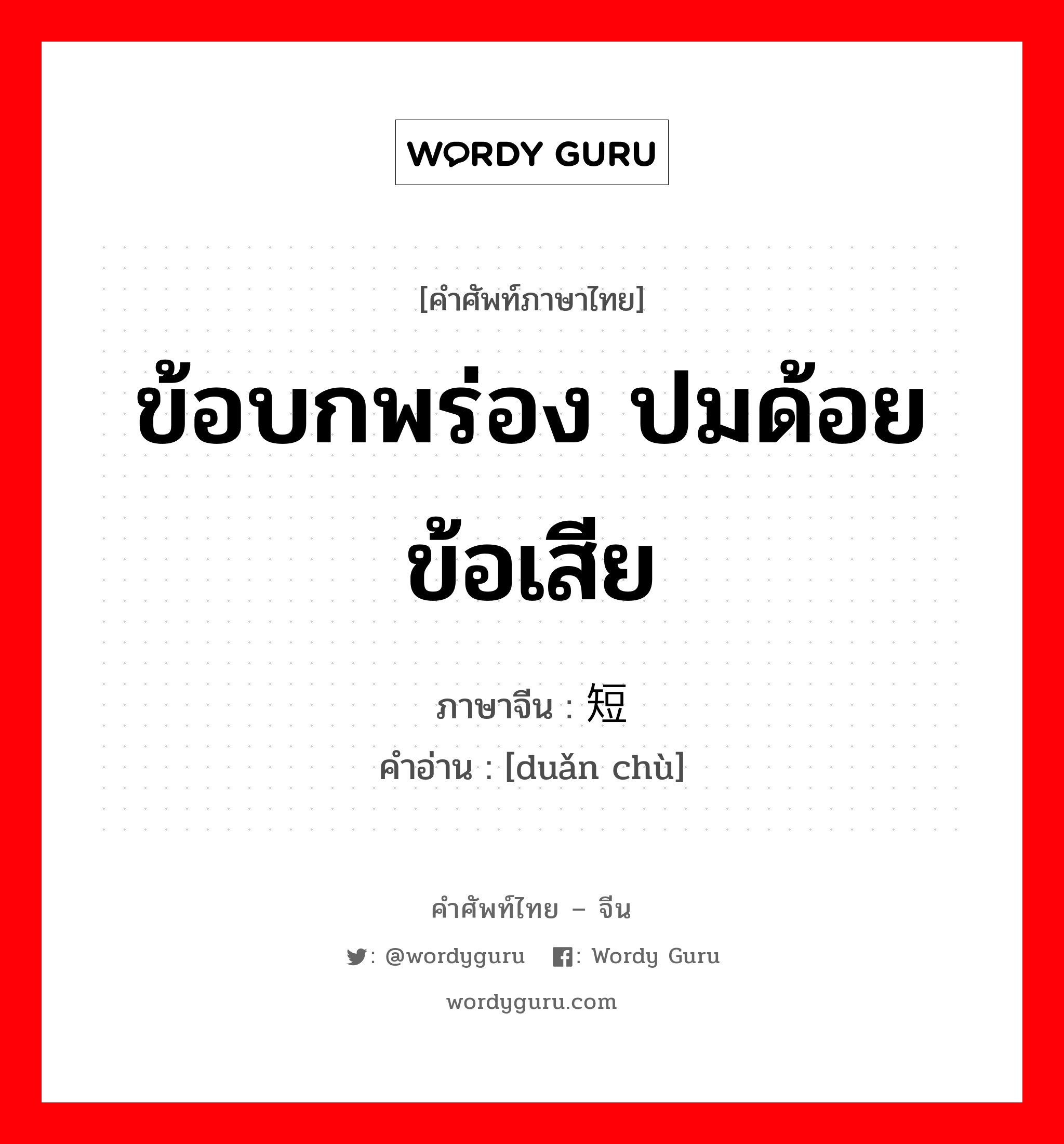 ข้อบกพร่อง ปมด้อย ข้อเสีย ภาษาจีนคืออะไร, คำศัพท์ภาษาไทย - จีน ข้อบกพร่อง ปมด้อย ข้อเสีย ภาษาจีน 短处 คำอ่าน [duǎn chù]