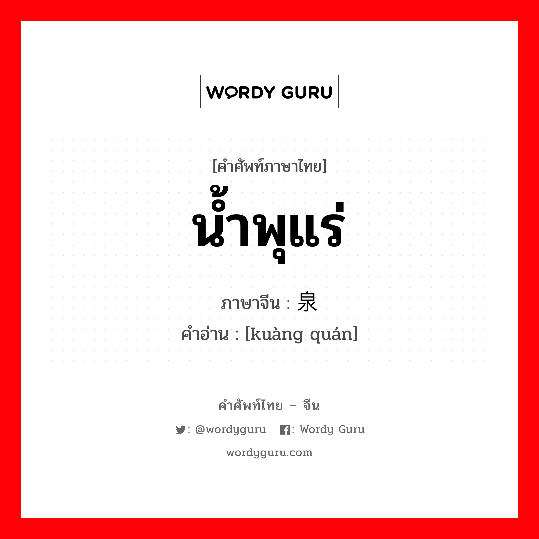 น้ำพุแร่ ภาษาจีนคืออะไร, คำศัพท์ภาษาไทย - จีน น้ำพุแร่ ภาษาจีน 矿泉 คำอ่าน [kuàng quán]