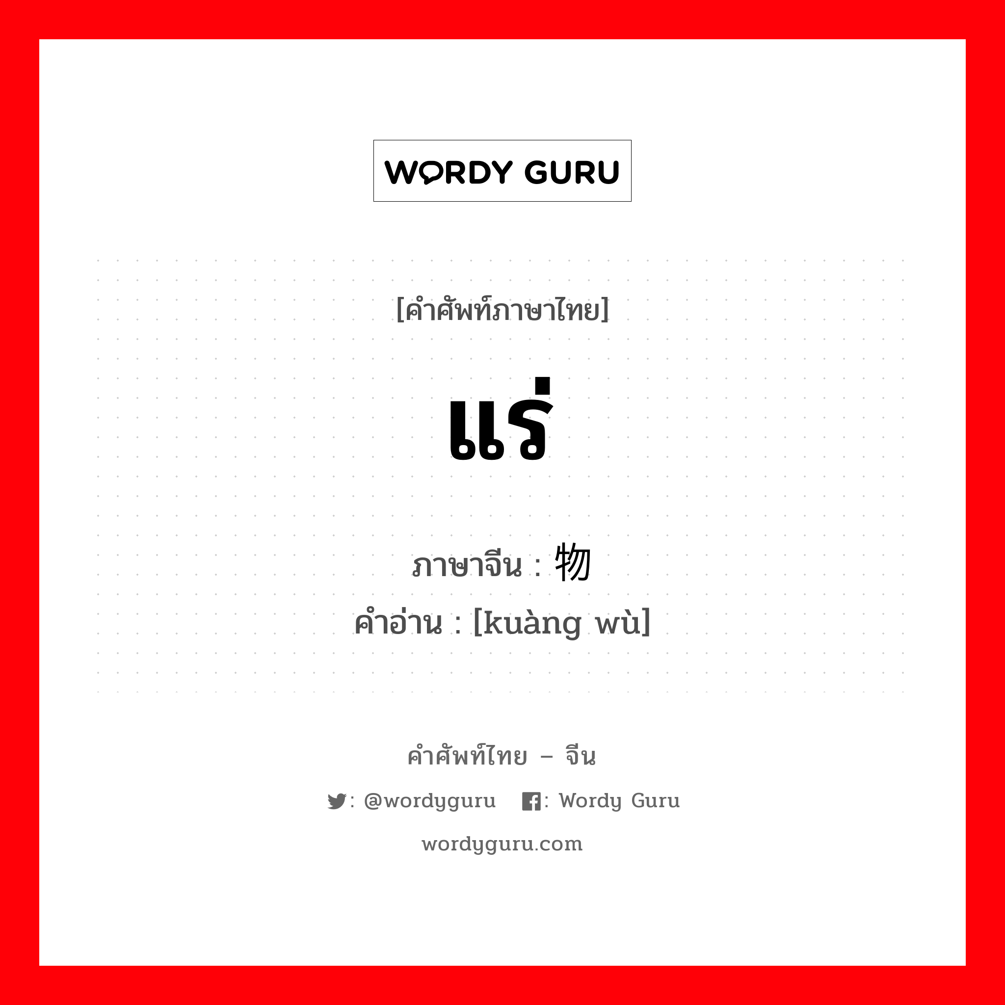 แร่ ภาษาจีนคืออะไร, คำศัพท์ภาษาไทย - จีน แร่ ภาษาจีน 矿物 คำอ่าน [kuàng wù]