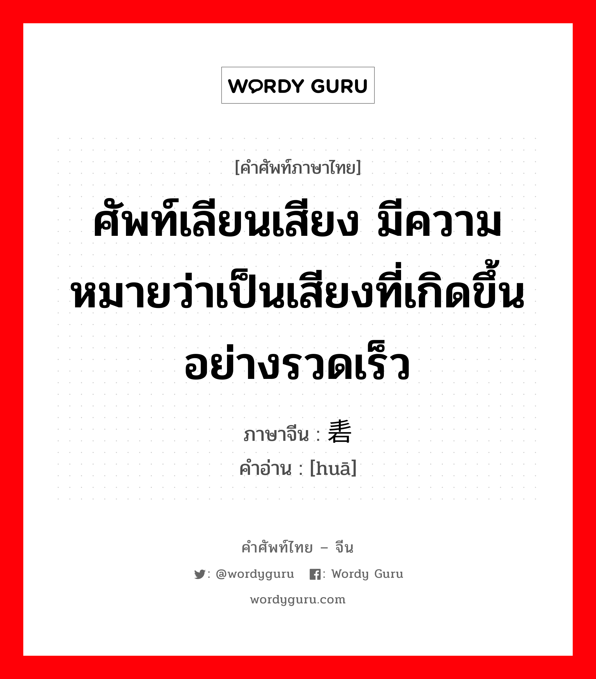 ศัพท์เลียนเสียง ใช้บรรยายเสียงระเบิดและเสียงที่ดังปัง ๆ ติดต่อกัน ภาษาจีนคืออะไร, คำศัพท์ภาษาไทย - จีน ศัพท์เลียนเสียง มีความหมายว่าเป็นเสียงที่เกิดขึ้นอย่างรวดเร็ว ภาษาจีน 砉 คำอ่าน [huā]