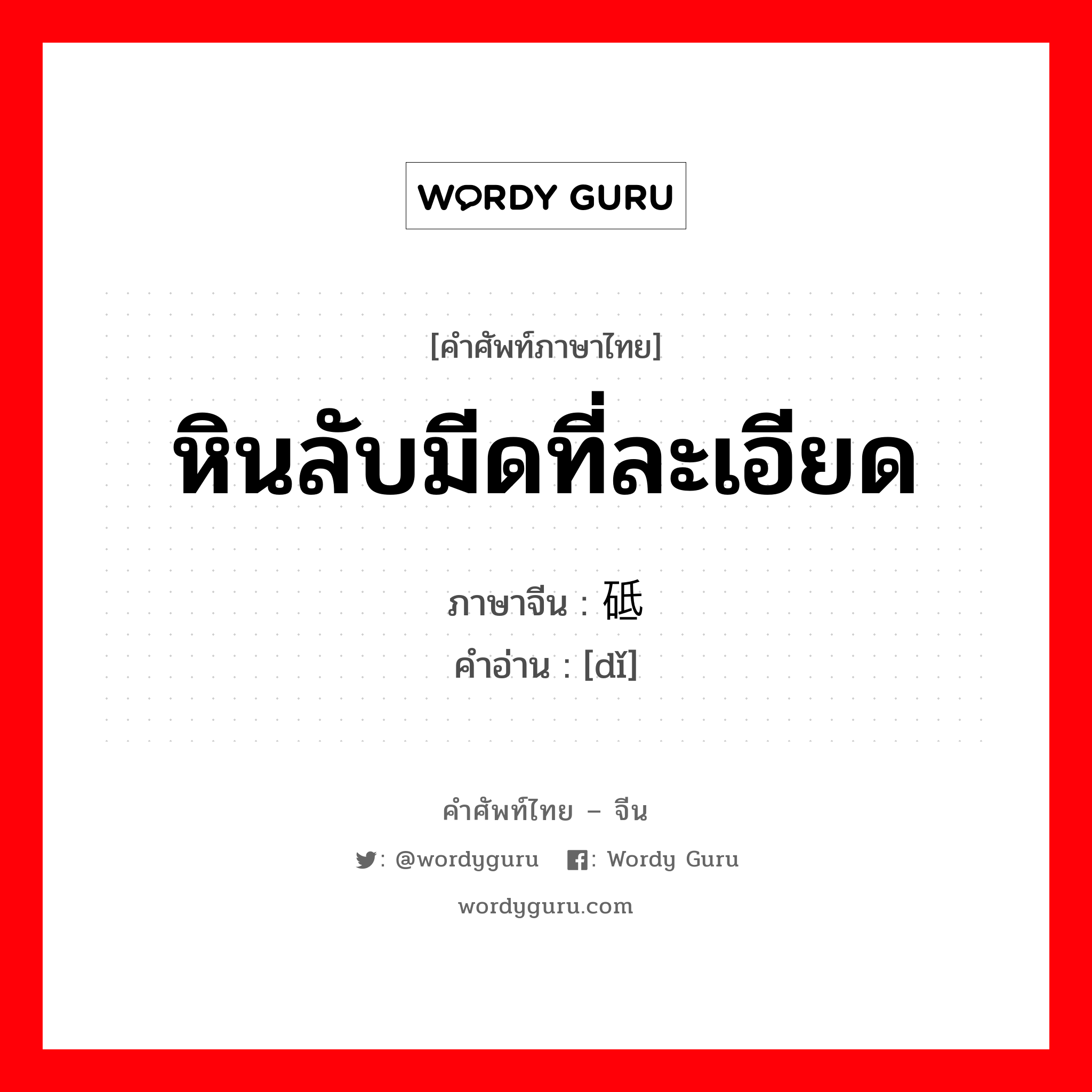 หินลับมีดที่ละเอียด ภาษาจีนคืออะไร, คำศัพท์ภาษาไทย - จีน หินลับมีดที่ละเอียด ภาษาจีน 砥 คำอ่าน [dǐ]