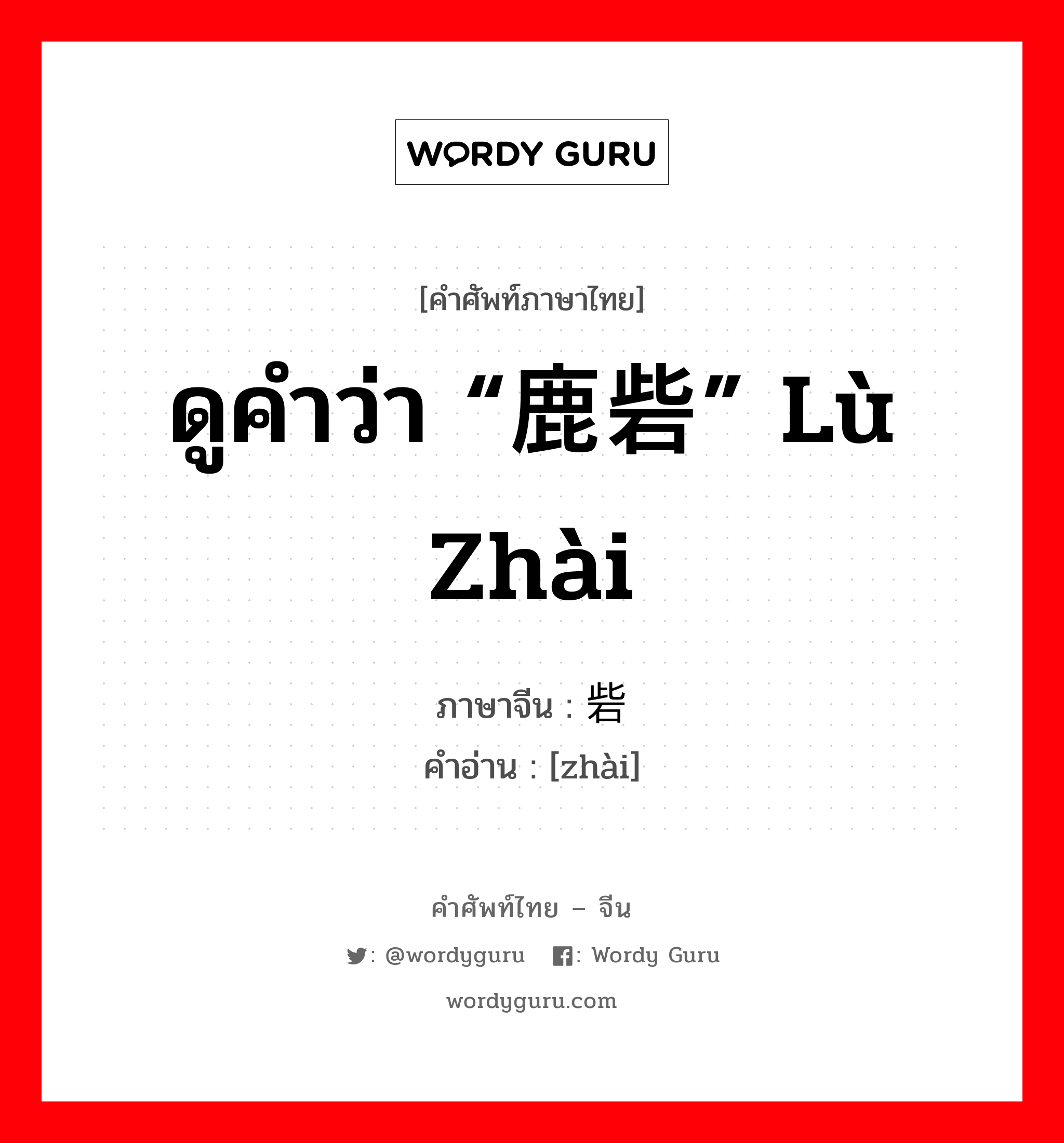 ดูคำว่า “鹿砦” lù zhài ภาษาจีนคืออะไร, คำศัพท์ภาษาไทย - จีน ดูคำว่า “鹿砦” lù zhài ภาษาจีน 砦 คำอ่าน [zhài]