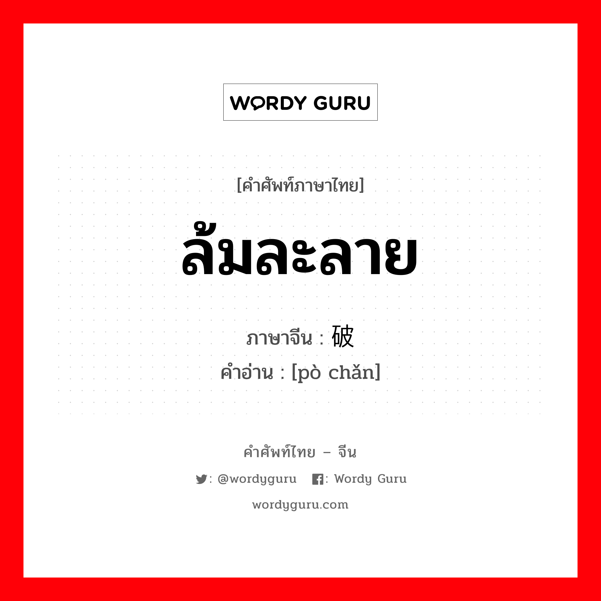 ล้มละลาย ภาษาจีนคืออะไร, คำศัพท์ภาษาไทย - จีน ล้มละลาย ภาษาจีน 破产 คำอ่าน [pò chǎn]