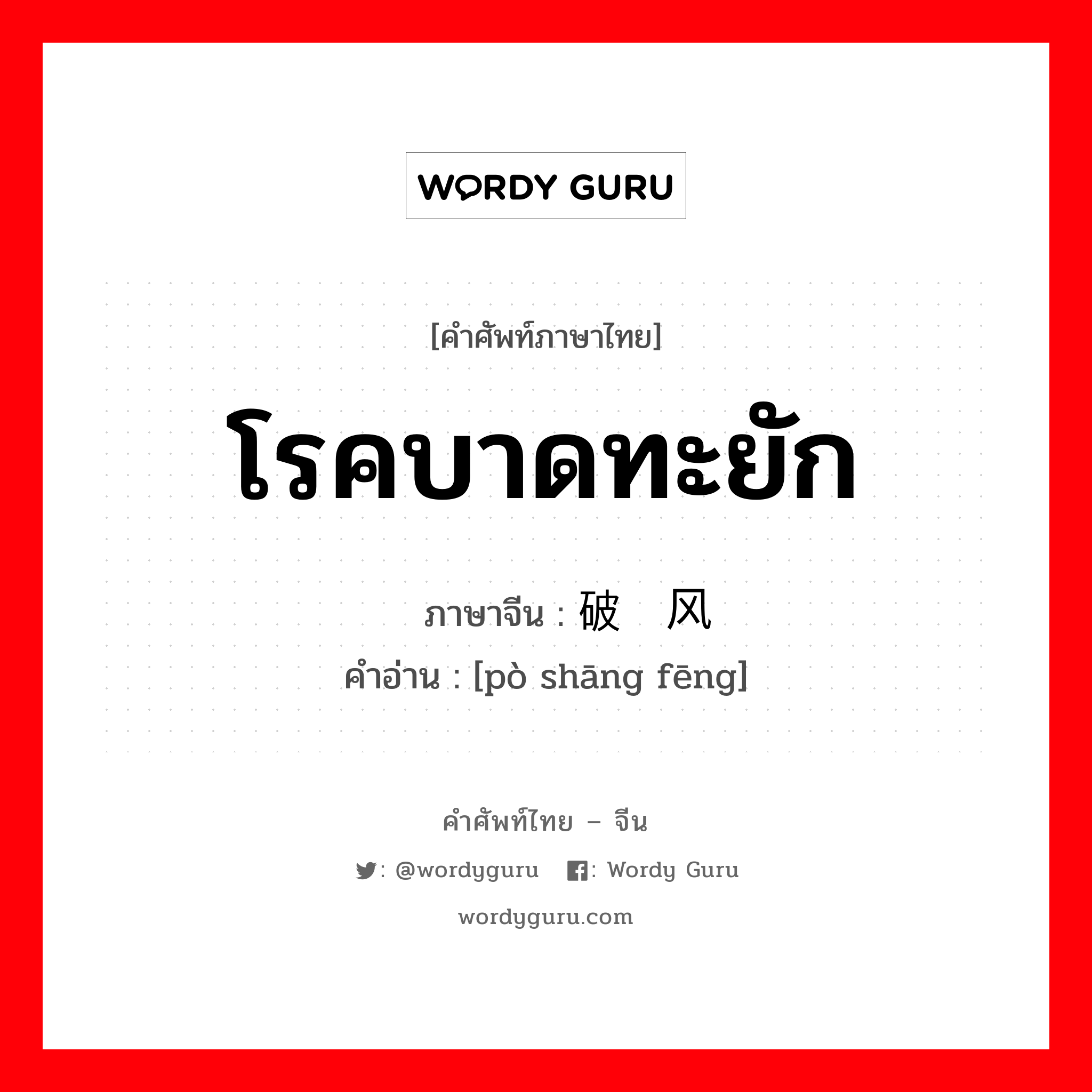 โรคบาดทะยัก ภาษาจีนคืออะไร, คำศัพท์ภาษาไทย - จีน โรคบาดทะยัก ภาษาจีน 破伤风 คำอ่าน [pò shāng fēng]