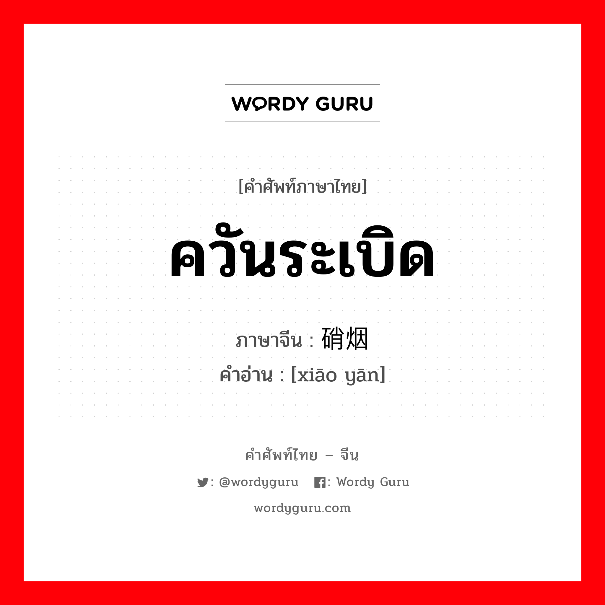 ควันระเบิด ภาษาจีนคืออะไร, คำศัพท์ภาษาไทย - จีน ควันระเบิด ภาษาจีน 硝烟 คำอ่าน [xiāo yān]