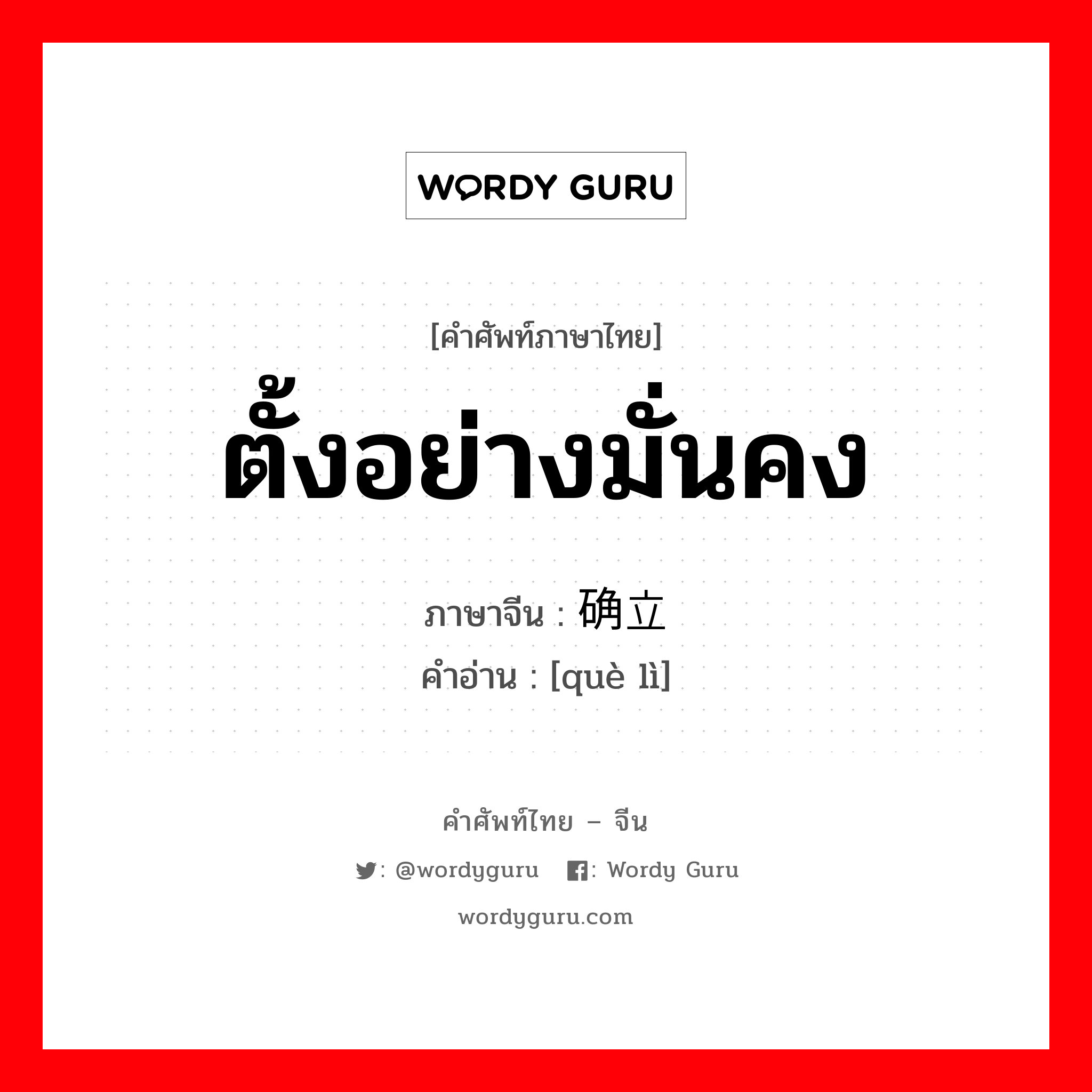 ตั้งอย่างมั่นคง ภาษาจีนคืออะไร, คำศัพท์ภาษาไทย - จีน ตั้งอย่างมั่นคง ภาษาจีน 确立 คำอ่าน [què lì]