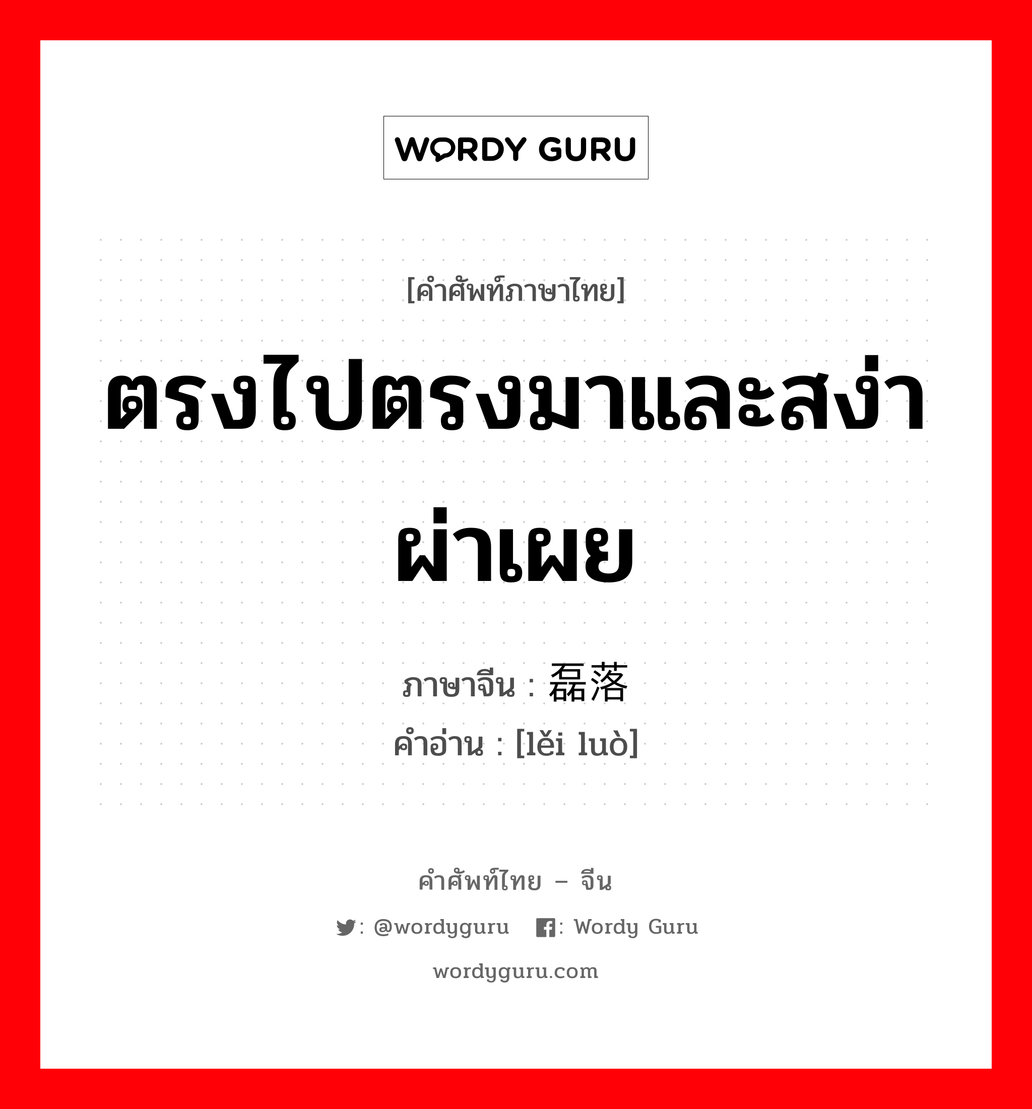 ตรงไปตรงมาและสง่าผ่าเผย ภาษาจีนคืออะไร, คำศัพท์ภาษาไทย - จีน ตรงไปตรงมาและสง่าผ่าเผย ภาษาจีน 磊落 คำอ่าน [lěi luò]