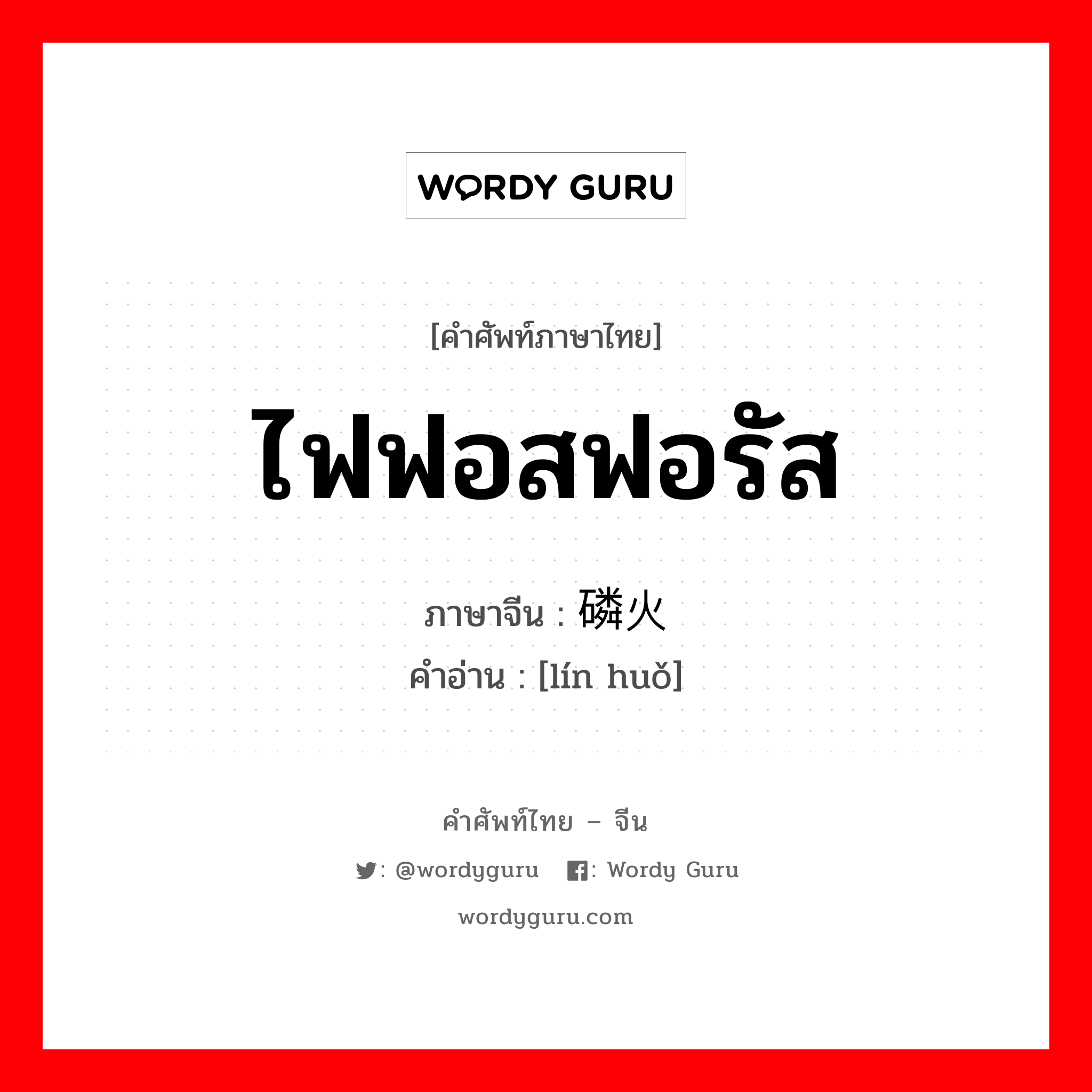 磷火 ภาษาไทย?, คำศัพท์ภาษาไทย - จีน 磷火 ภาษาจีน ไฟฟอสฟอรัส คำอ่าน [lín huǒ]