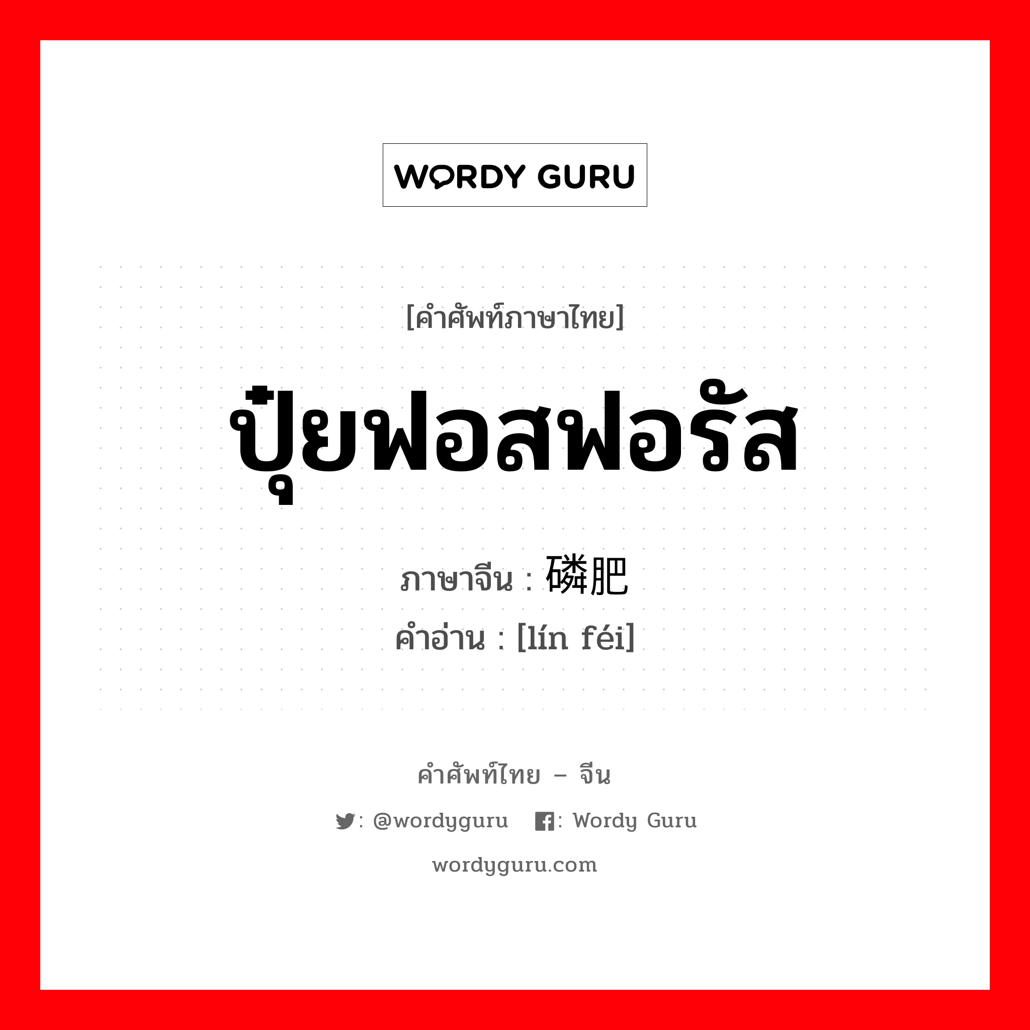 ปุ๋ยฟอสฟอรัส ภาษาจีนคืออะไร, คำศัพท์ภาษาไทย - จีน ปุ๋ยฟอสฟอรัส ภาษาจีน 磷肥 คำอ่าน [lín féi]