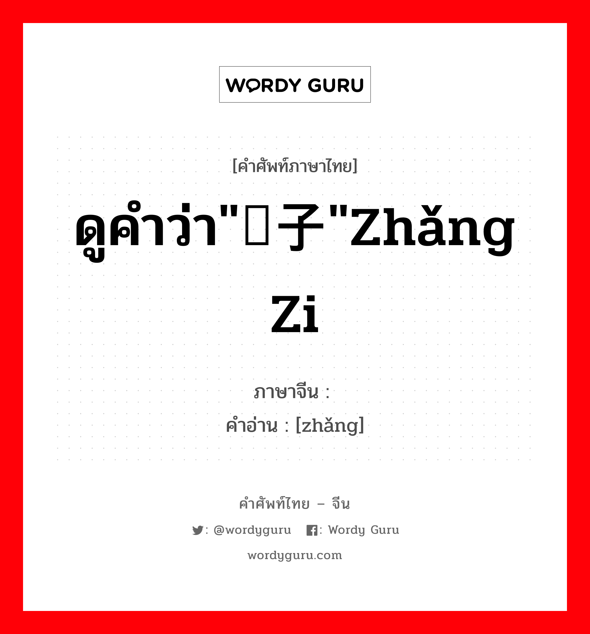 ดูคำว่า&#34;礃子&#34;zhǎng zi ภาษาจีนคืออะไร, คำศัพท์ภาษาไทย - จีน ดูคำว่า&#34;礃子&#34;zhǎng zi ภาษาจีน 礃 คำอ่าน [zhǎng]