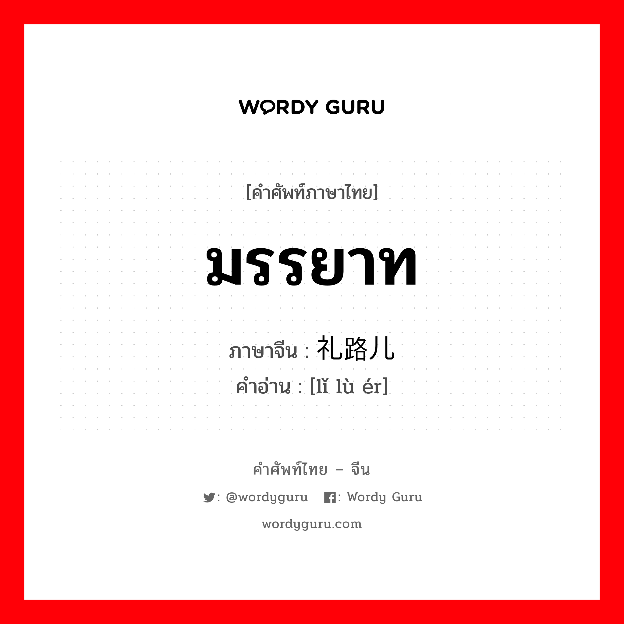 มรรยาท ภาษาจีนคืออะไร, คำศัพท์ภาษาไทย - จีน มรรยาท ภาษาจีน 礼路儿 คำอ่าน [lǐ lù ér]