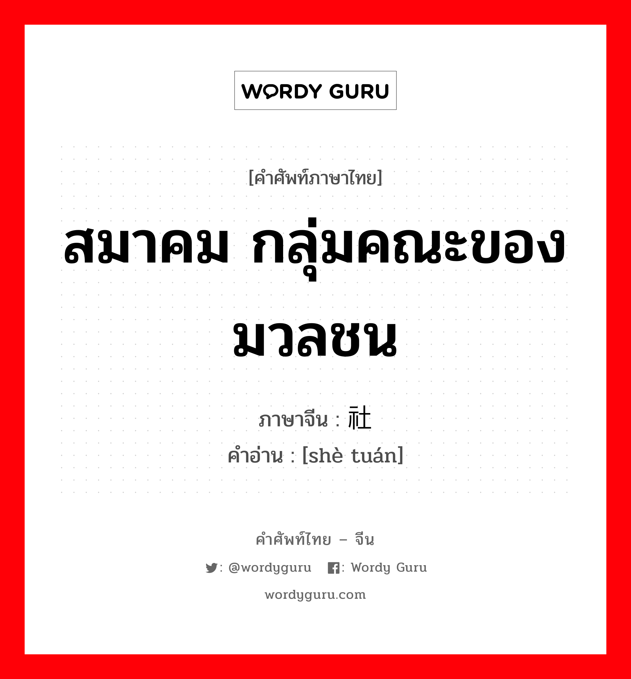 สมาคม กลุ่มคณะของมวลชน ภาษาจีนคืออะไร, คำศัพท์ภาษาไทย - จีน สมาคม กลุ่มคณะของมวลชน ภาษาจีน 社团 คำอ่าน [shè tuán]