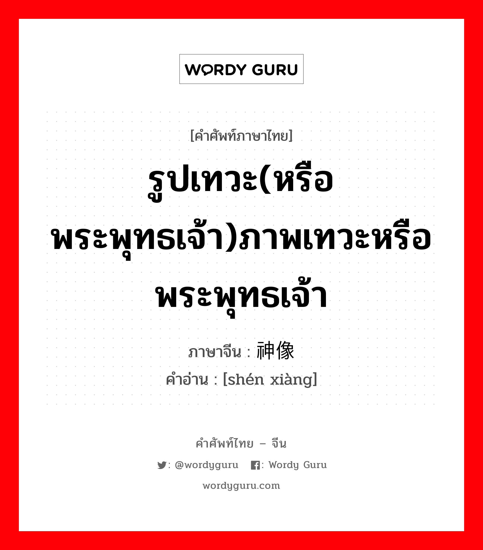 รูปเทวะ(หรือพระพุทธเจ้า)ภาพเทวะหรือพระพุทธเจ้า ภาษาจีนคืออะไร, คำศัพท์ภาษาไทย - จีน รูปเทวะ(หรือพระพุทธเจ้า)ภาพเทวะหรือพระพุทธเจ้า ภาษาจีน 神像 คำอ่าน [shén xiàng]