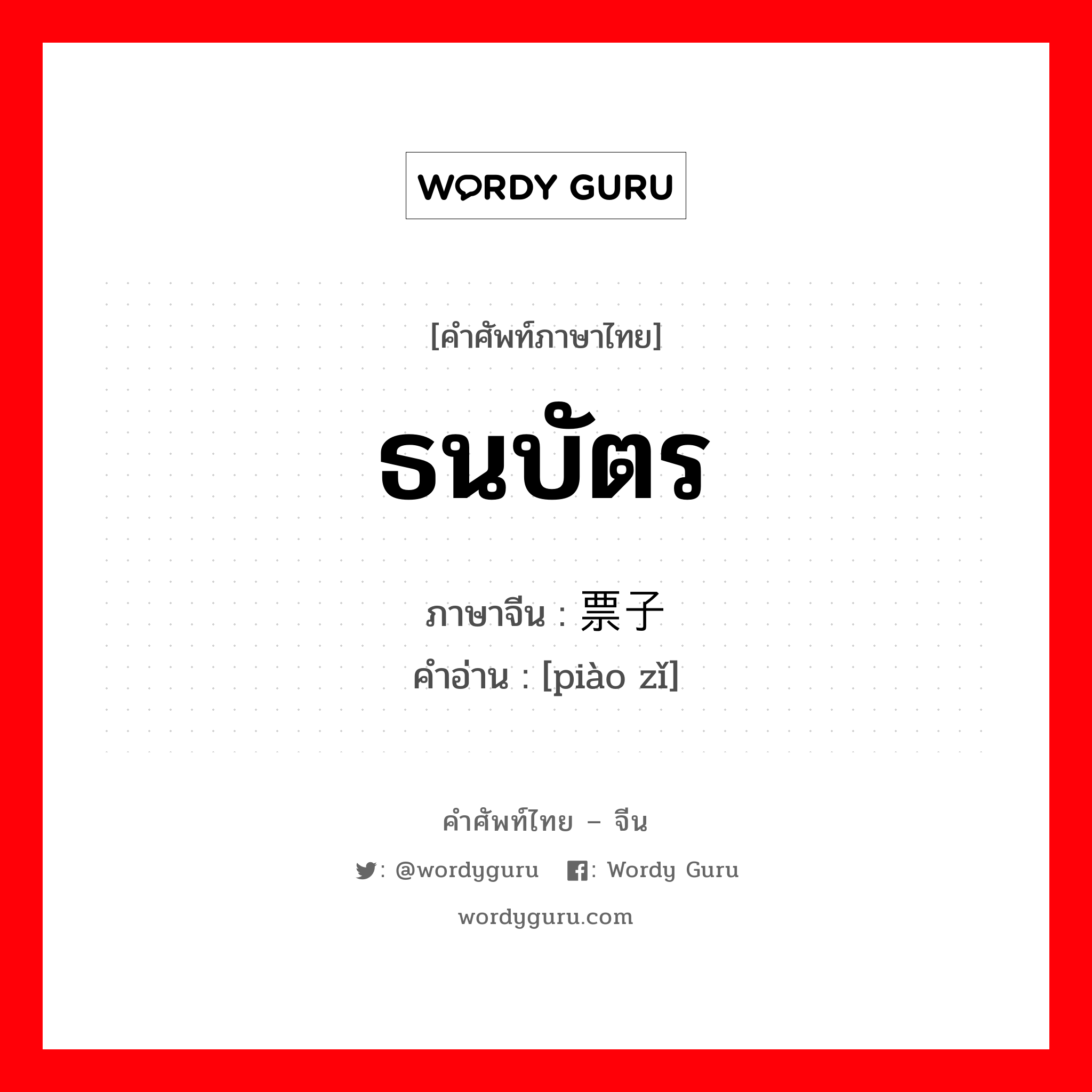 ธนบัตร ภาษาจีนคืออะไร, คำศัพท์ภาษาไทย - จีน ธนบัตร ภาษาจีน 票子 คำอ่าน [piào zǐ]