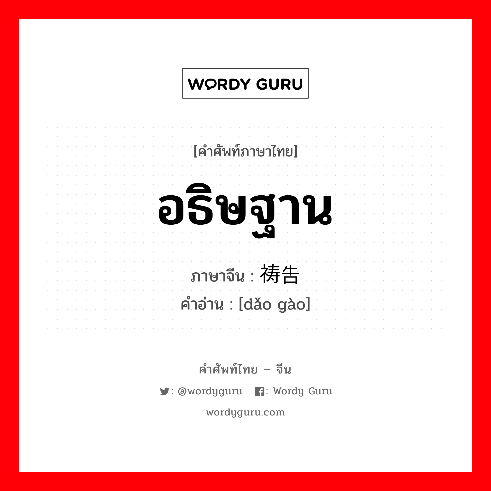 อธิษฐาน ภาษาจีนคืออะไร, คำศัพท์ภาษาไทย - จีน อธิษฐาน ภาษาจีน 祷告 คำอ่าน [dǎo gào]