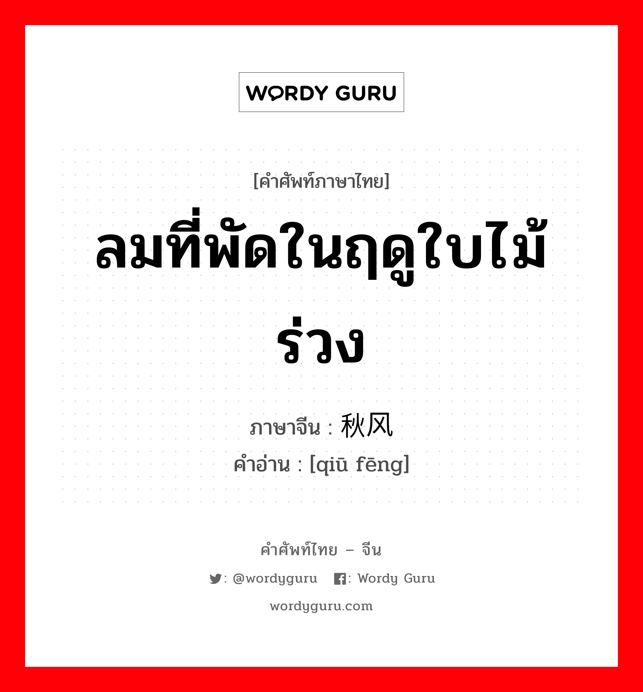 ลมที่พัดในฤดูใบไม้ร่วง ภาษาจีนคืออะไร, คำศัพท์ภาษาไทย - จีน ลมที่พัดในฤดูใบไม้ร่วง ภาษาจีน 秋风 คำอ่าน [qiū fēng]